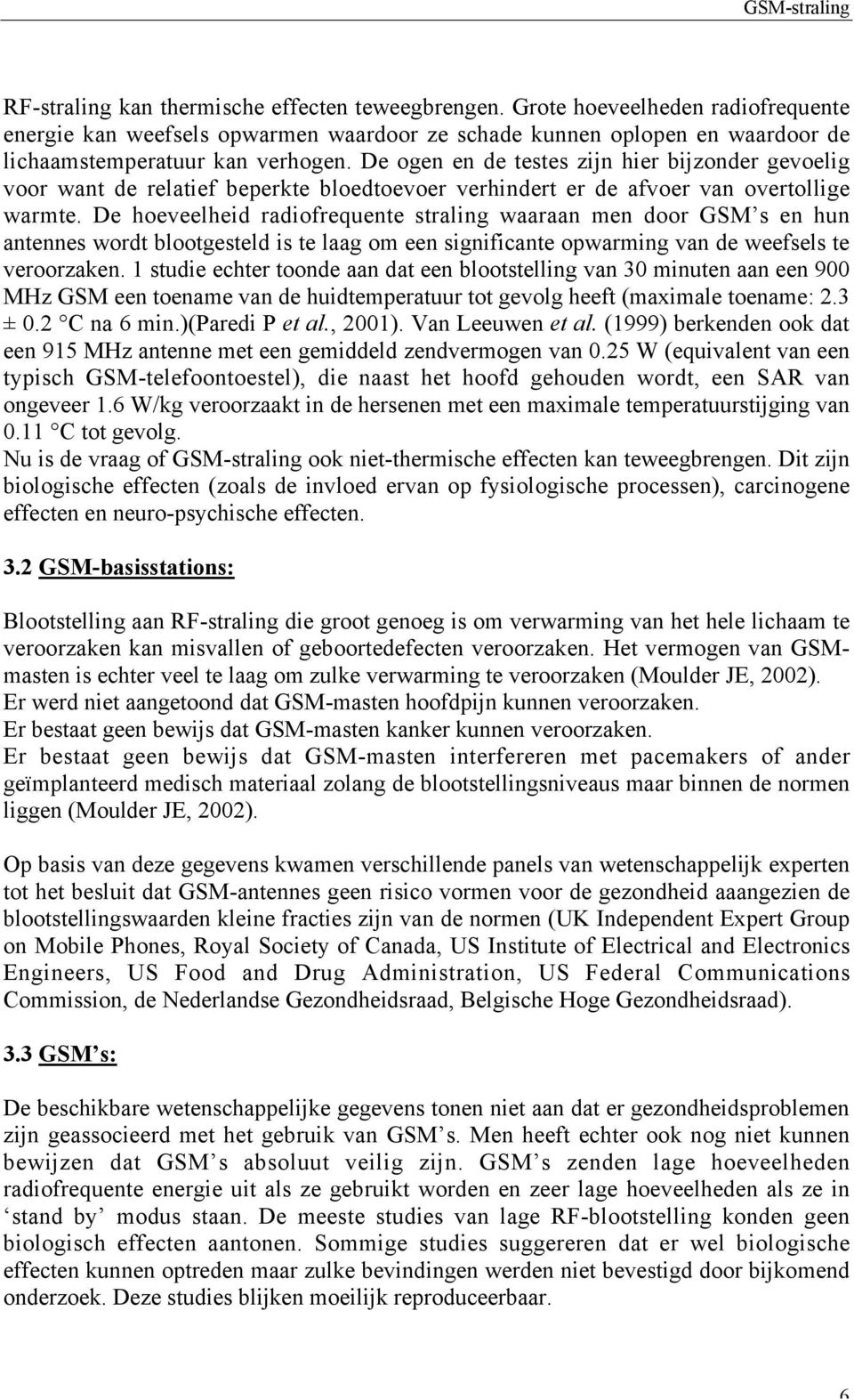 De hoeveelheid radiofrequente straling waaraan men door GSM s en hun antennes wordt blootgesteld is te laag om een significante opwarming van de weefsels te veroorzaken.