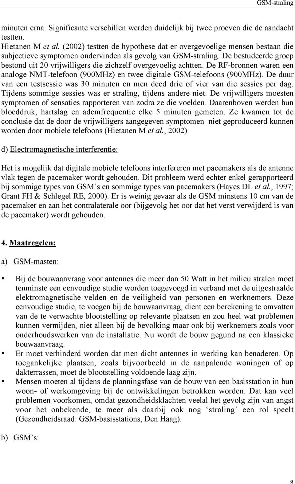 De bestudeerde groep bestond uit 20 vrijwilligers die zichzelf overgevoelig achtten. De RF-bronnen waren een analoge NMT-telefoon (900MHz) en twee digitale GSM-telefoons (900MHz).