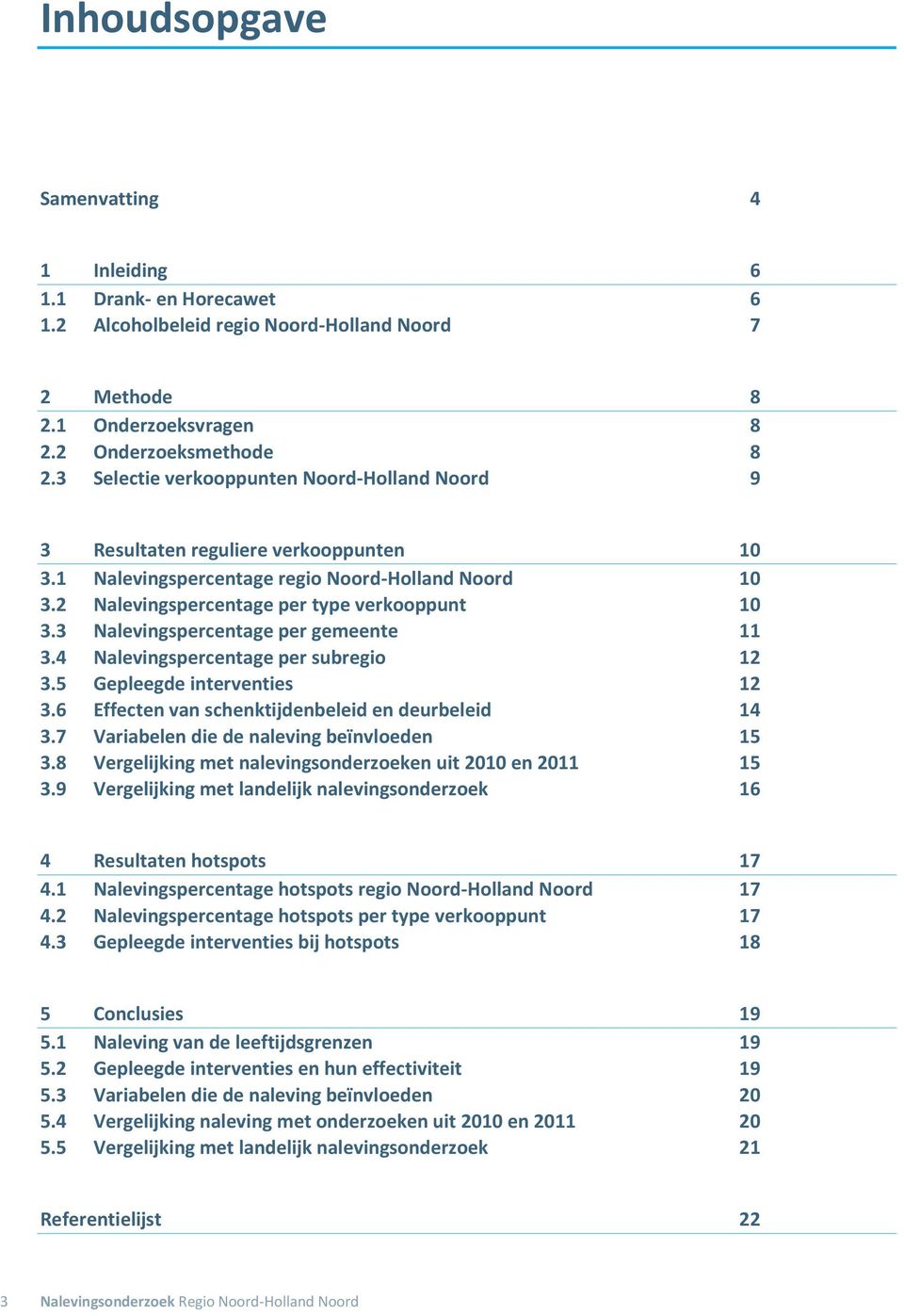 3 Nalevingspercentage per gemeente 11 3.4 Nalevingspercentage per subregio 12 3.5 Gepleegde s 12 3.6 Effecten van schenktijdenbeleid en deurbeleid 14 3.7 Variabelen die de naleving beïnvloeden 15 3.