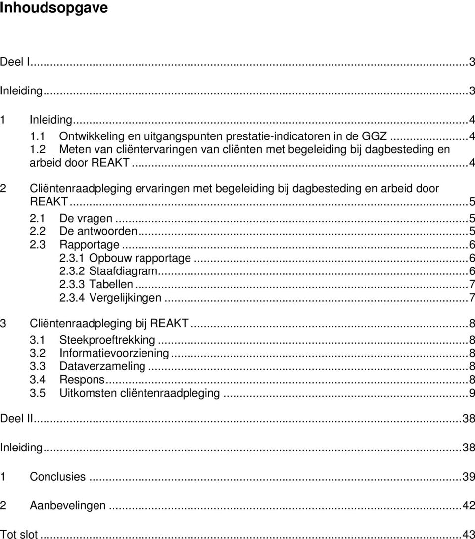 .. 6 2.3.3 Tabellen... 7 2.3.4 Vergelijkingen... 7 3 Cliëntenraadpleging bij REAKT... 8 3.1 Steekproeftrekking... 8 3.2 Informatievoorziening... 8 3.3 Dataverzameling... 8 3.4 Respons.