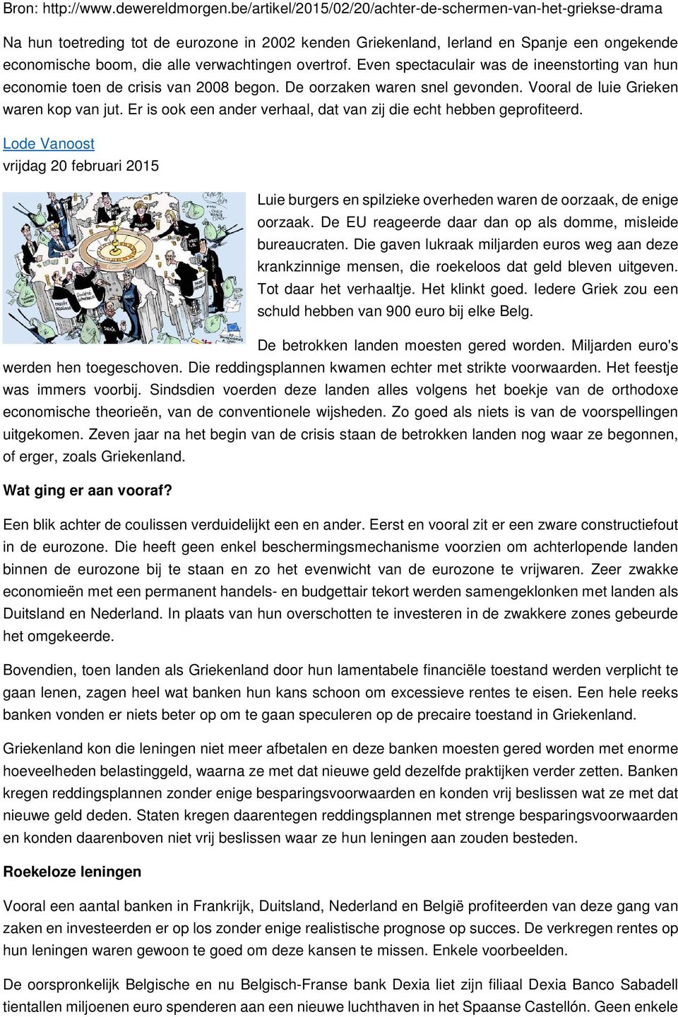 overtrof. Even spectaculair was de ineenstorting van hun economie toen de crisis van 2008 begon. De oorzaken waren snel gevonden. Vooral de luie Grieken waren kop van jut.