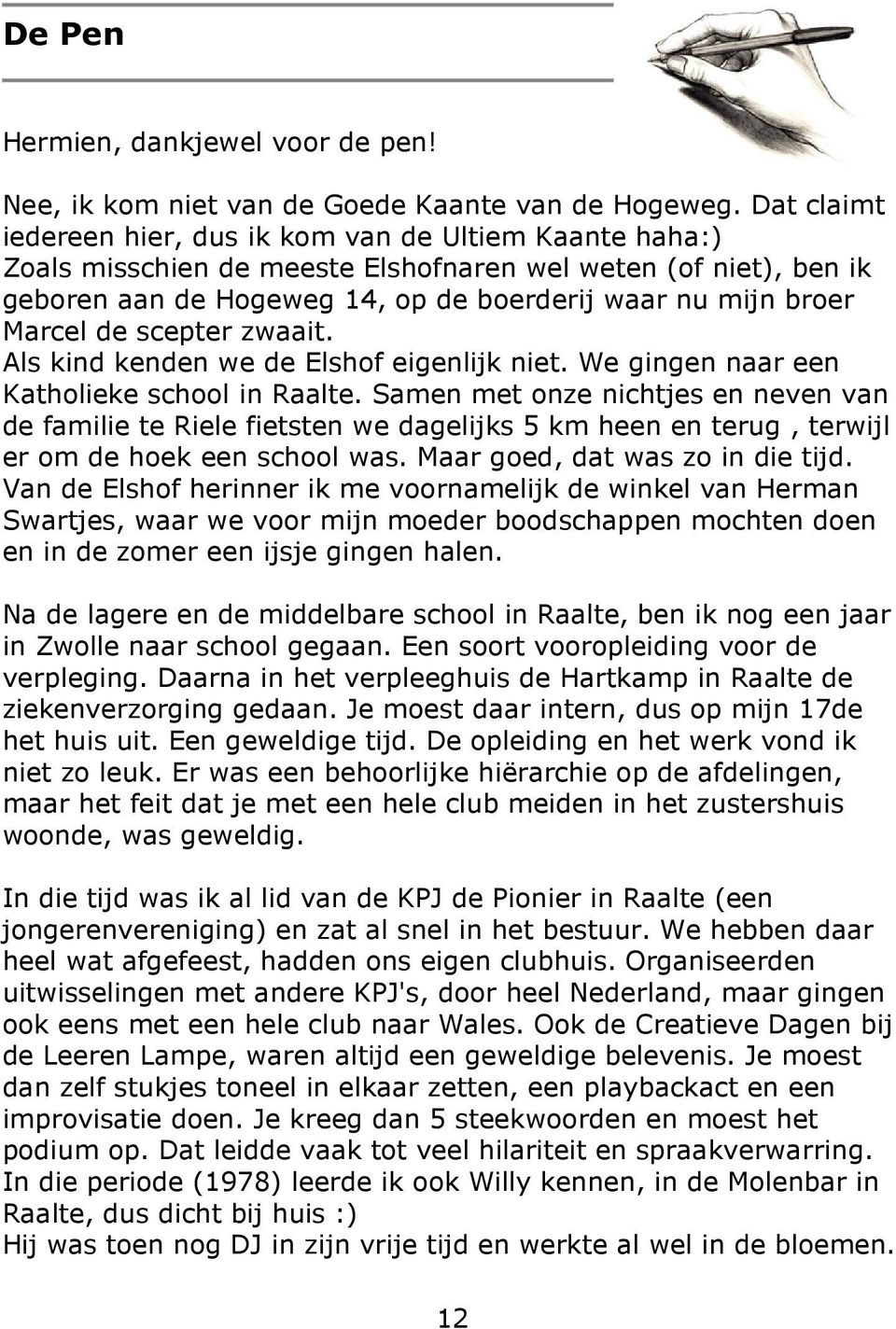 de scepter zwaait. Als kind kenden we de Elshof eigenlijk niet. We gingen naar een Katholieke school in Raalte.