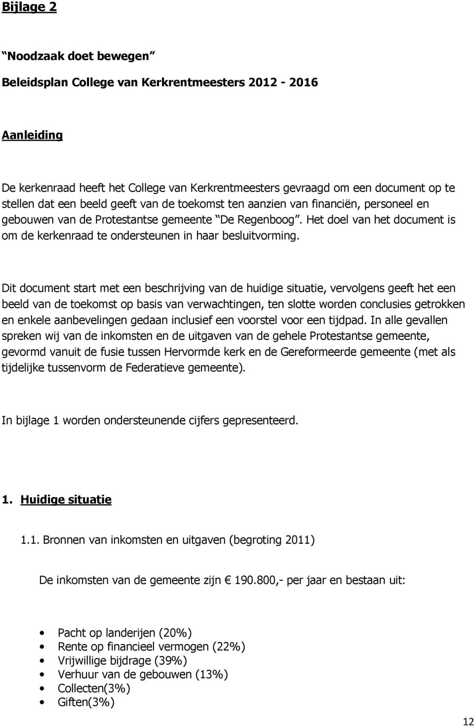 Dit dcument start met een beschrijving van de huidige situatie, vervlgens geeft het een beeld van de tekmst p basis van verwachtingen, ten sltte wrden cnclusies getrkken en enkele aanbevelingen