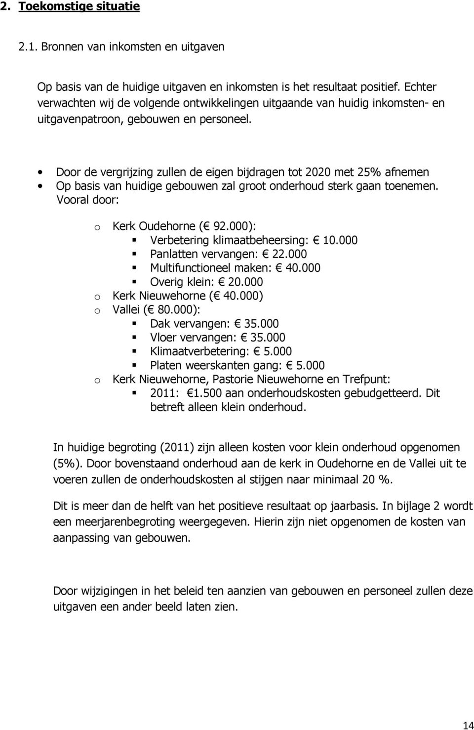 Dr de vergrijzing zullen de eigen bijdragen tt 2020 met 25% afnemen Op basis van huidige gebuwen zal grt nderhud sterk gaan tenemen. Vral dr: Kerk Oudehrne ( 92.