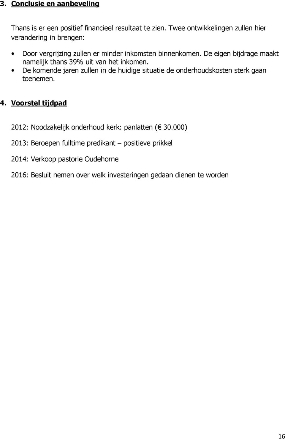 De eigen bijdrage maakt namelijk thans 39% uit van het inkmen.