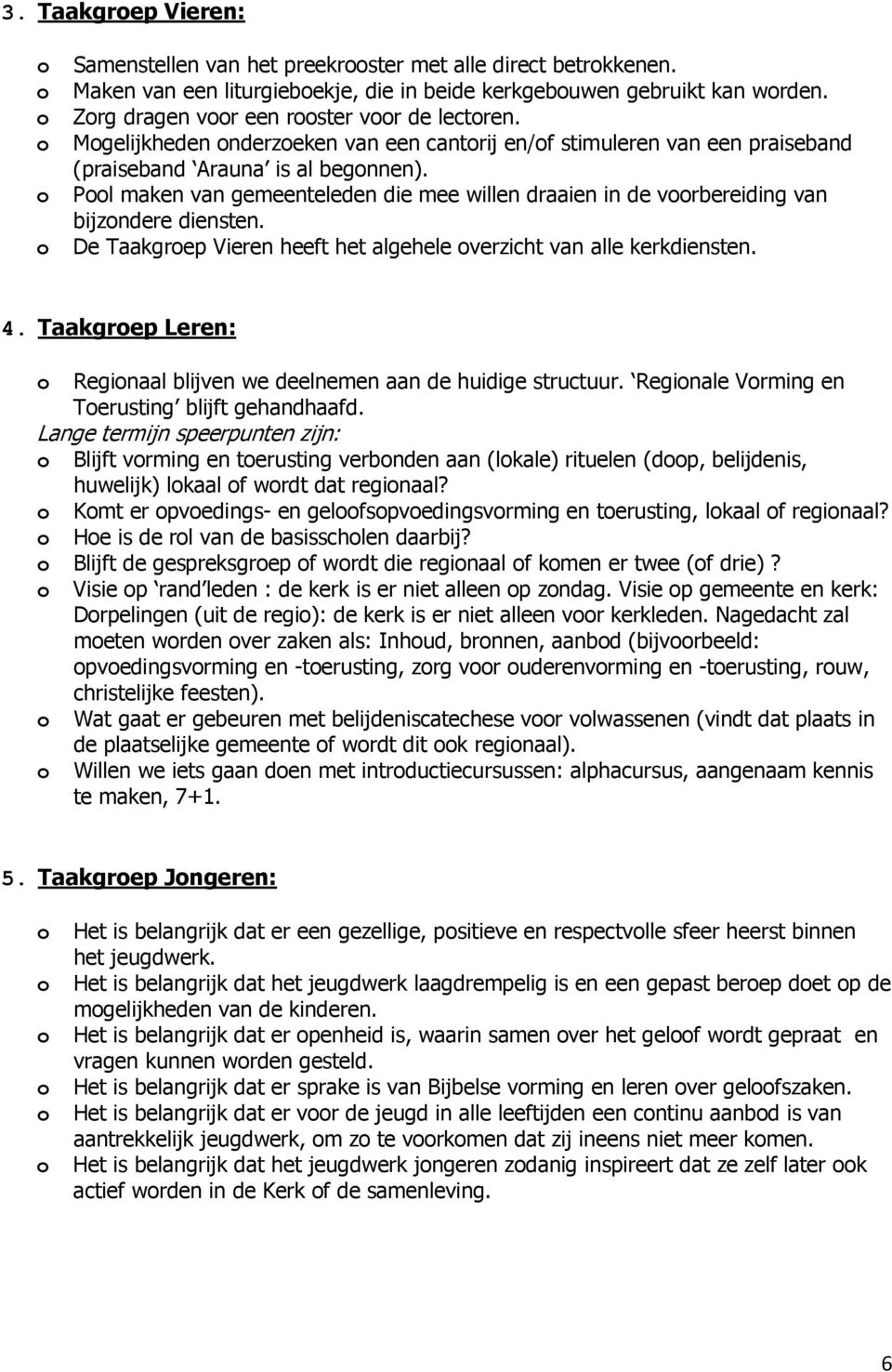 De Taakgrep Vieren heeft het algehele verzicht van alle kerkdiensten. 4. Taakgrep Leren: Reginaal blijven we deelnemen aan de huidige structuur. Reginale Vrming en Terusting blijft gehandhaafd.