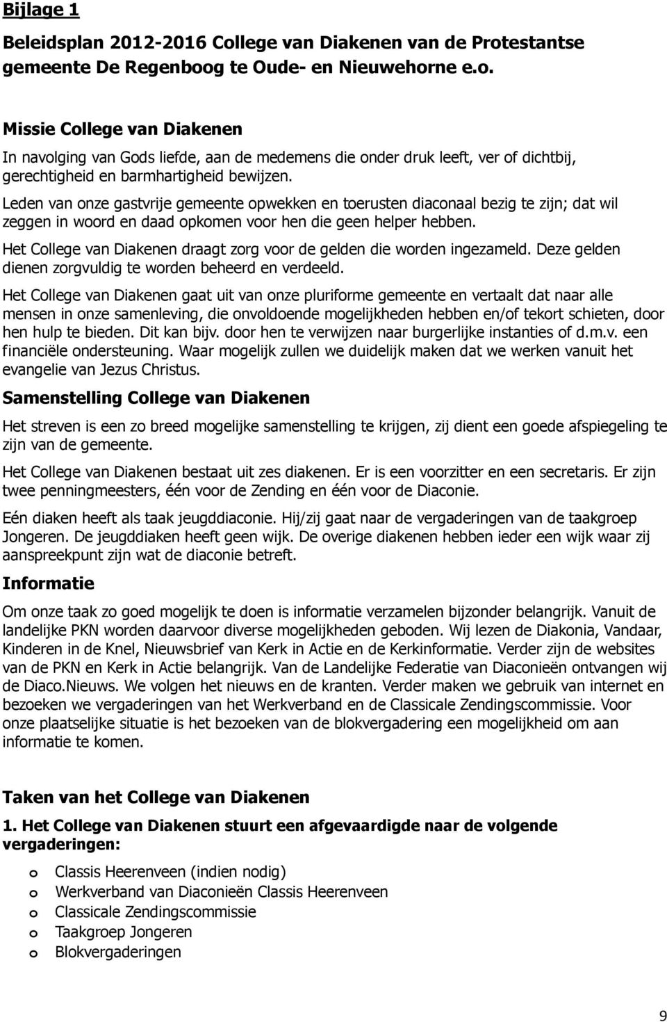 Leden van nze gastvrije gemeente pwekken en terusten diacnaal bezig te zijn; dat wil zeggen in wrd en daad pkmen vr hen die geen helper hebben.