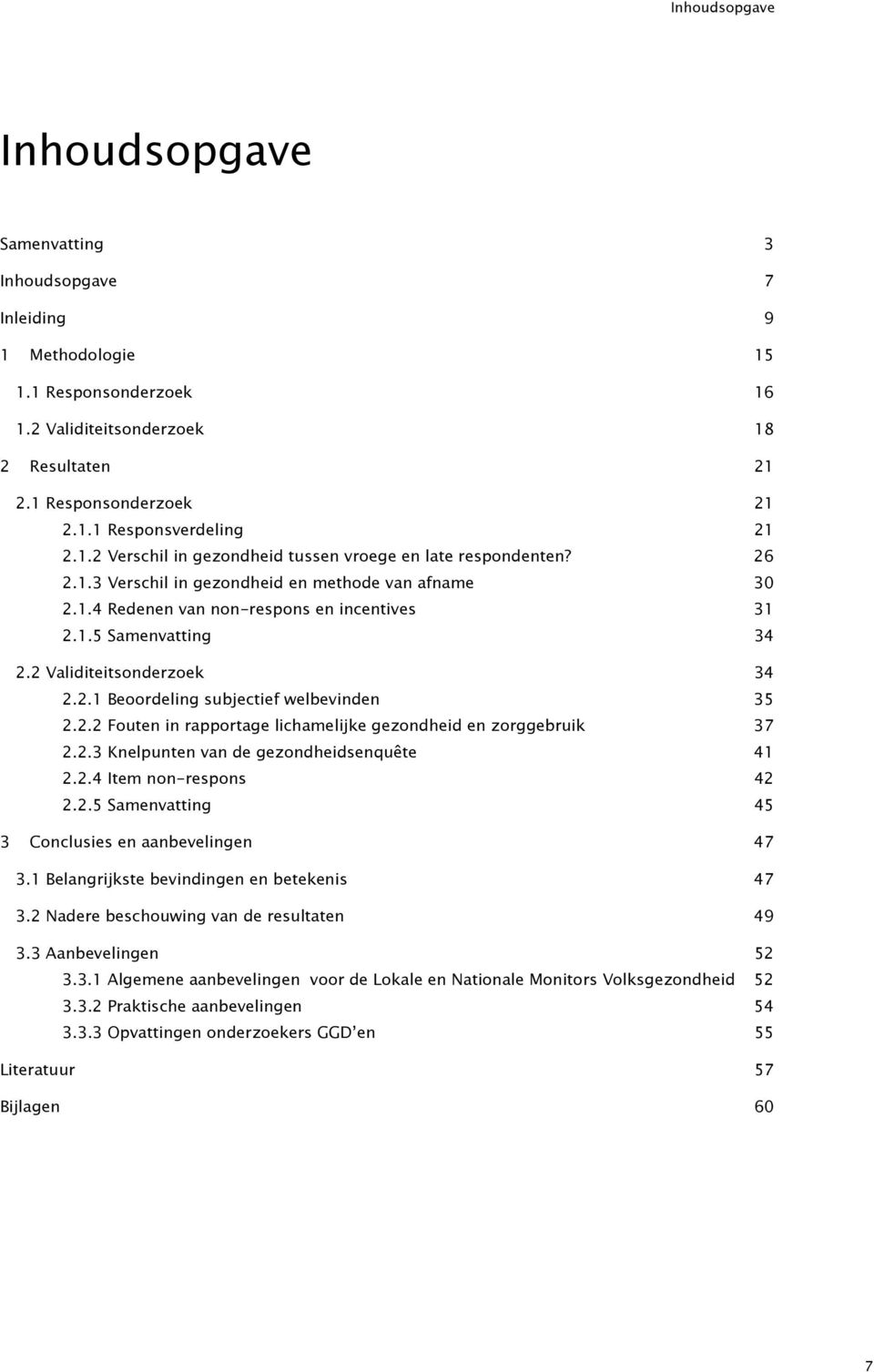 2 Validiteitsonderzoek 34 2.2.1 Beoordeling subjectief welbevinden 35 2.2.2 Fouten in rapportage lichamelijke gezondheid en zorggebruik 37 2.2.3 Knelpunten van de gezondheidsenquête 41 2.2.4 Item non-respons 42 2.