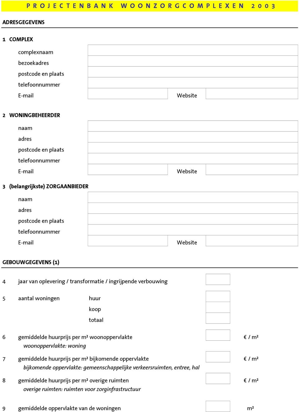 ingrijpende verbouwing 5 aantal woningen huur koop totaal 6 gemiddelde huurprijs per m² woonoppervlakte / m² woonoppervlakte: woning 7 gemiddelde huurprijs per m² bijkomende oppervlakte / m²