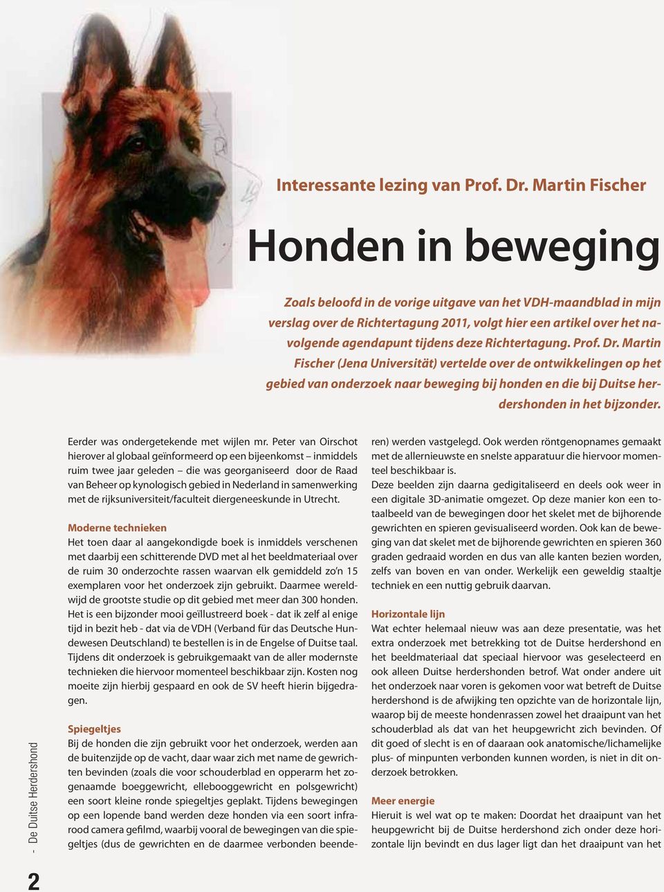 deze Richtertagung. Prof. Dr. Martin Fischer (Jena Universität) vertelde over de ontwikkelingen op het gebied van onderzoek naar beweging bij honden en die bij Duitse herdershonden in het bijzonder.