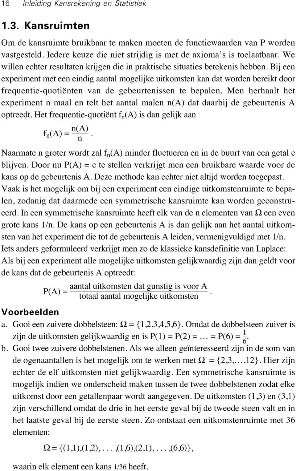 Bij een experiment met een eindig aantal mogelijke uitkomsten kan dat worden bereikt door frequentie-quotiënten van de gebeurtenissen te bepalen.