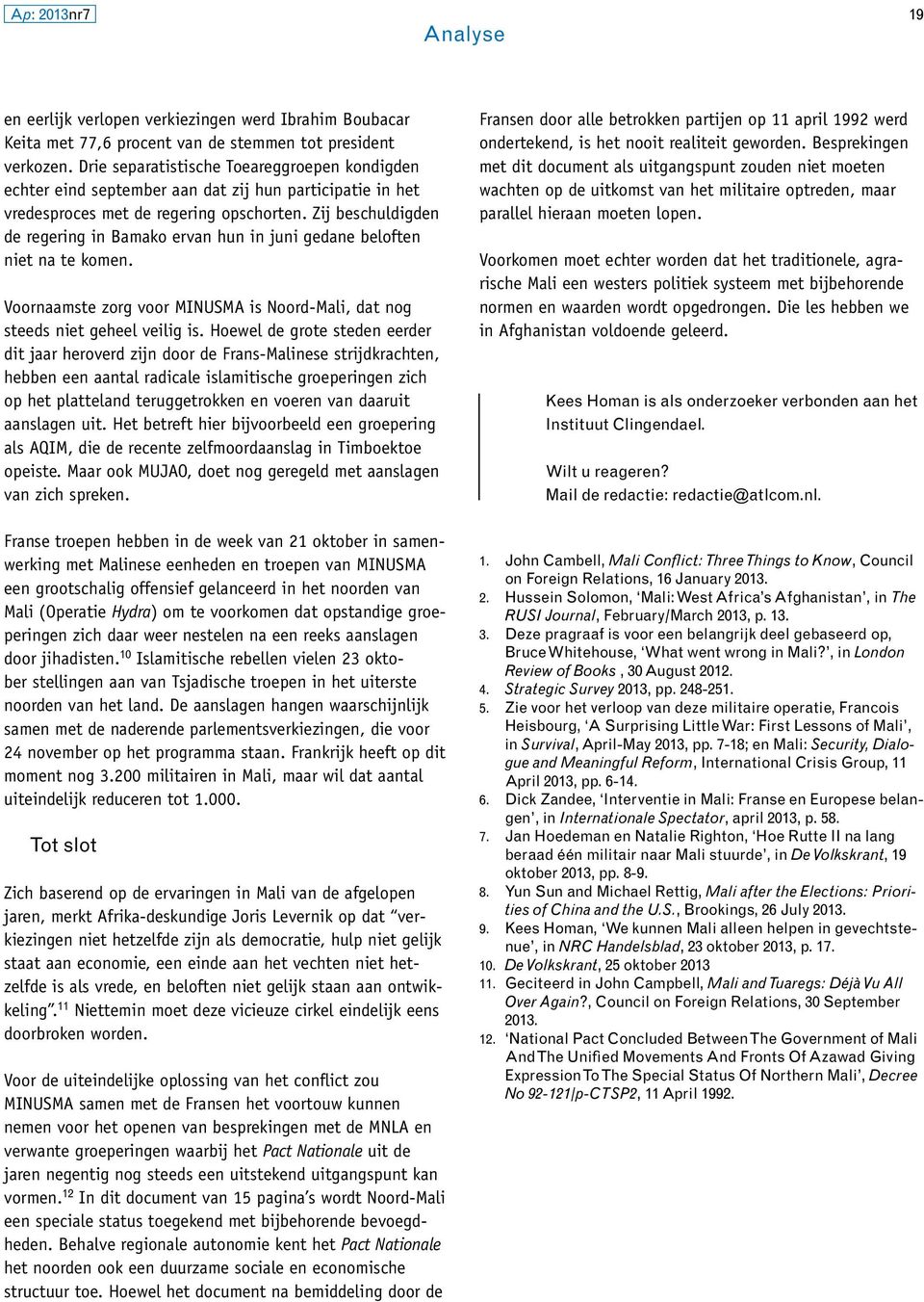 Zij beschuldigden de regering in Bamako ervan hun in juni gedane beloften niet na te komen. Voornaamste zorg voor MINUSMA is Noord-Mali, dat nog steeds niet geheel veilig is.