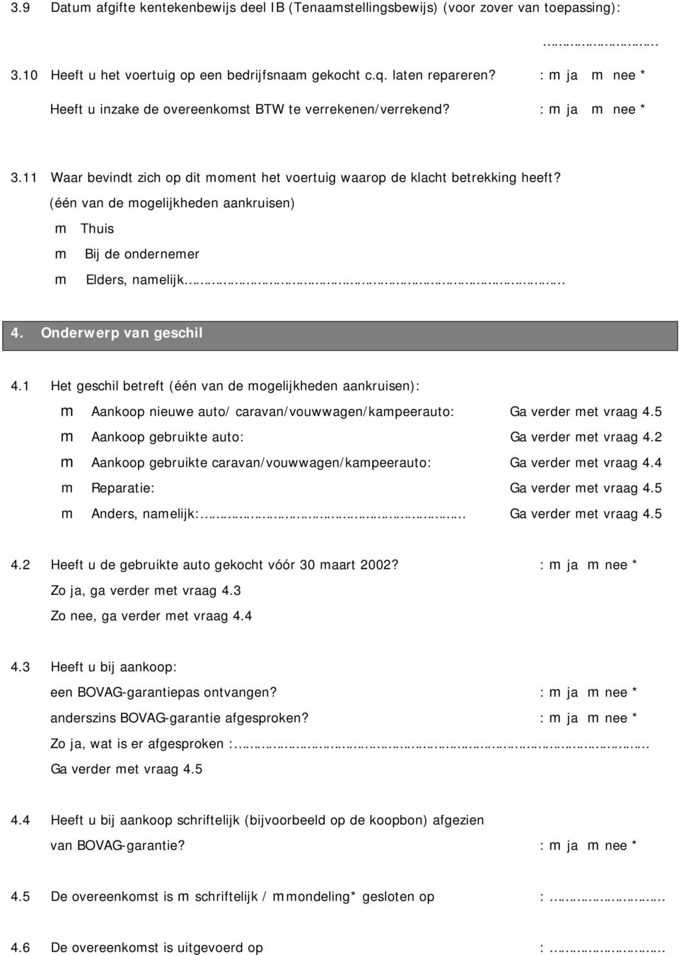 (één van de mogelijkheden aankruisen) m Thuis m Bij de ondernemer m Elders, namelijk 4. Onderwerp van geschil 4.