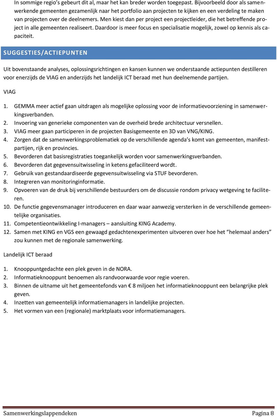 Men kiest dan per project een projectleider, die het betreffende project in alle gemeenten realiseert. Daardoor is meer focus en specialisatie mogelijk, zowel op kennis als capaciteit.