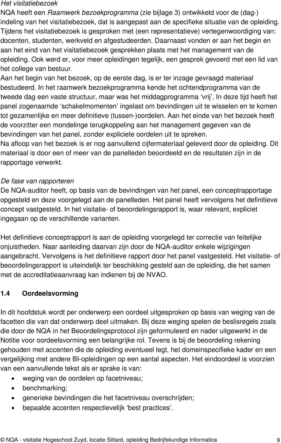 Daarnaast vonden er aan het begin en aan het eind van het visitatiebezoek gesprekken plaats met het management van de opleiding.