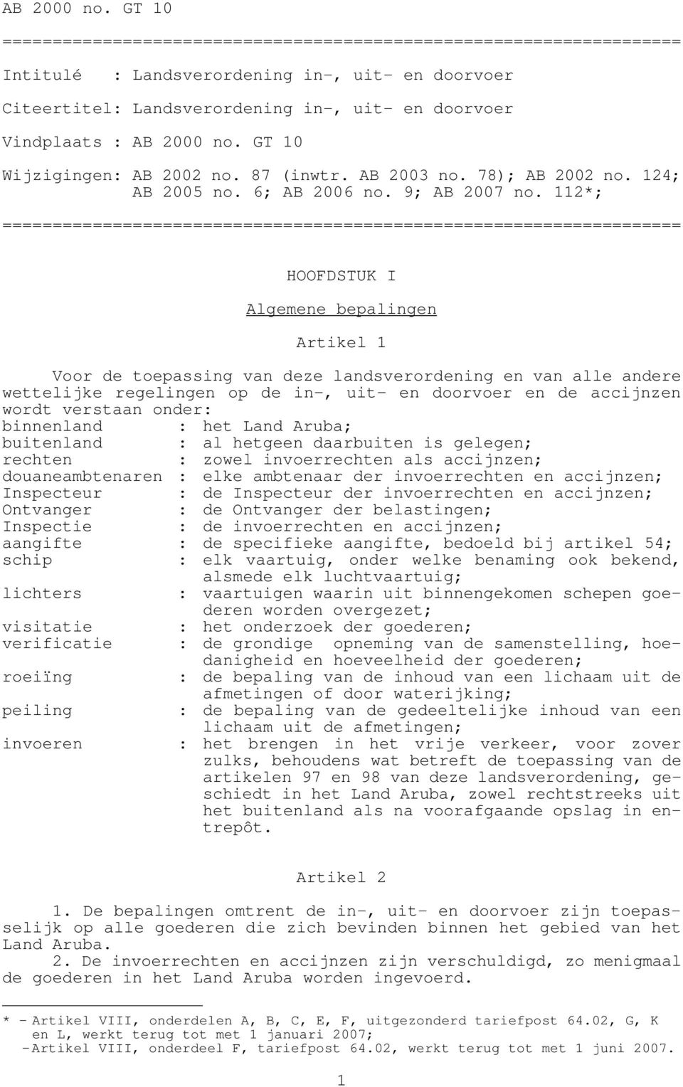 112*; HOOFDSTUK I Algemene bepalingen Artikel 1 Voor de toepassing van deze landsverordening en van alle andere wettelijke regelingen op de in-, uit- en doorvoer en de accijnzen wordt verstaan onder: