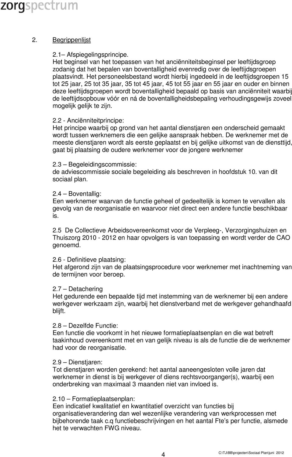 Het personeelsbestand wordt hierbij ingedeeld in de leeftijdsgroepen 15 tot 25 jaar, 25 tot 35 jaar, 35 tot 45 jaar, 45 tot 55 jaar en 55 jaar en ouder en binnen deze leeftijdsgroepen wordt