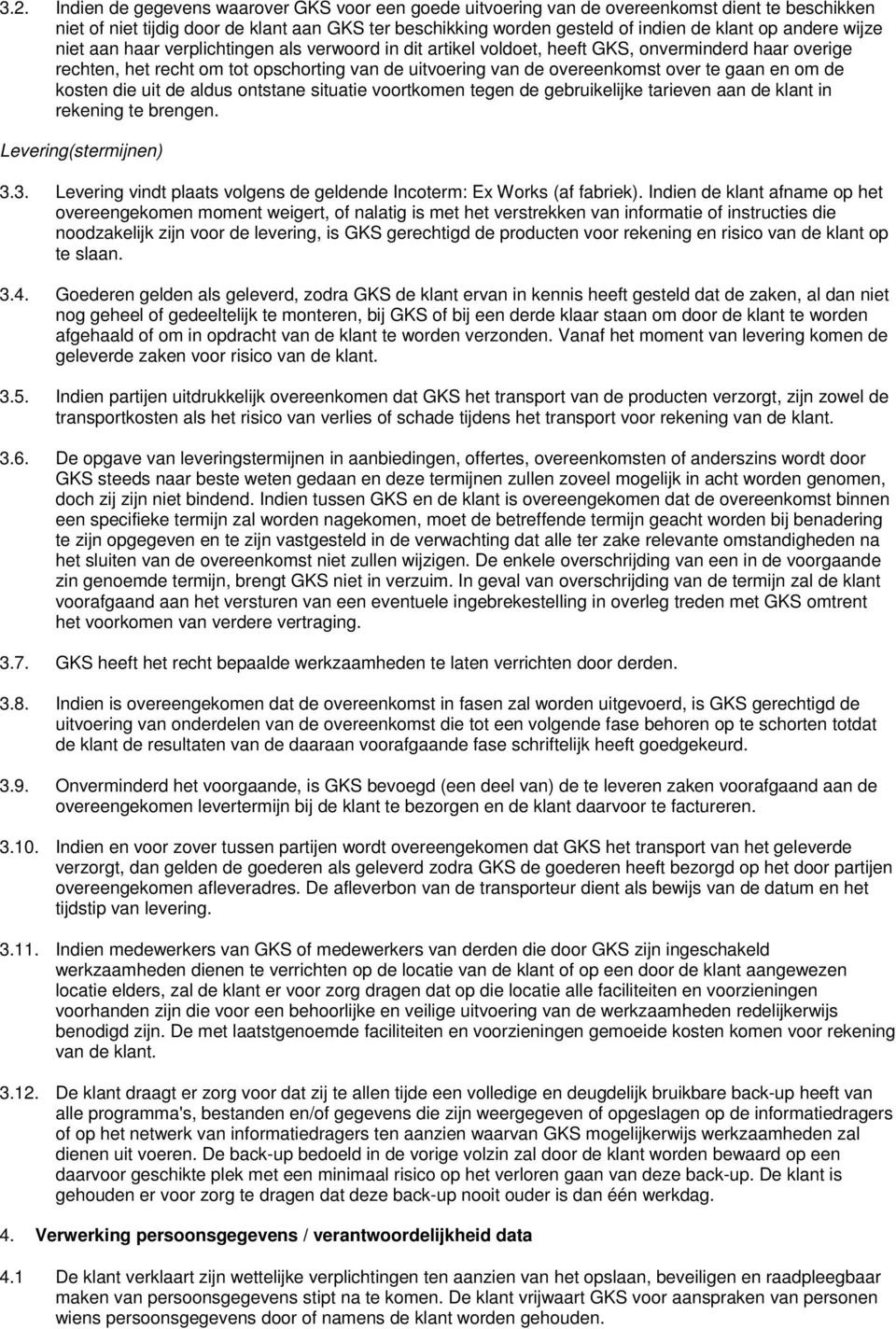 gaan en om de kosten die uit de aldus ontstane situatie voortkomen tegen de gebruikelijke tarieven aan de klant in rekening te brengen. Levering(stermijnen) 3.