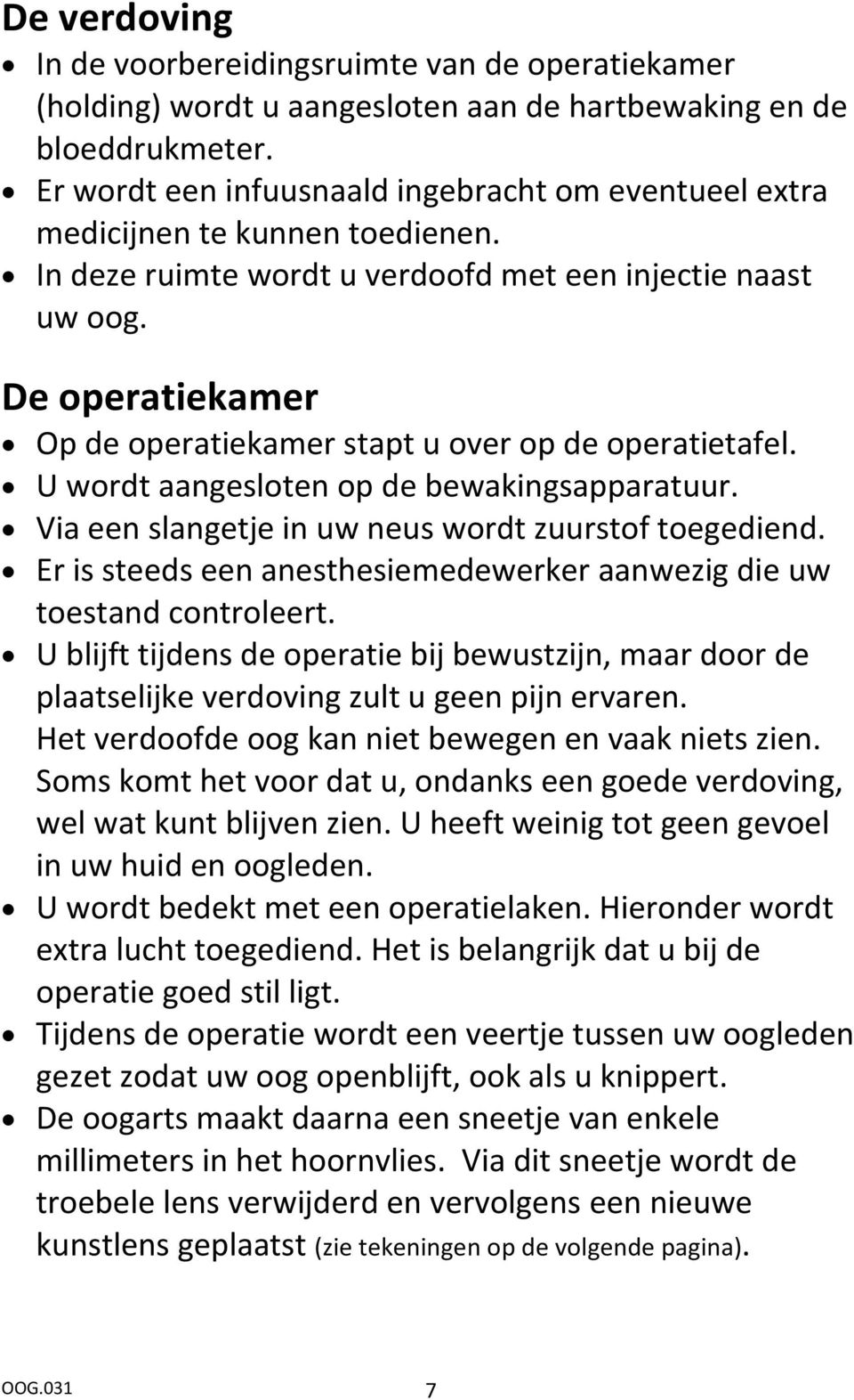 De operatiekamer Op de operatiekamer stapt u over op de operatietafel. U wordt aangesloten op de bewakingsapparatuur. Via een slangetje in uw neus wordt zuurstof toegediend.