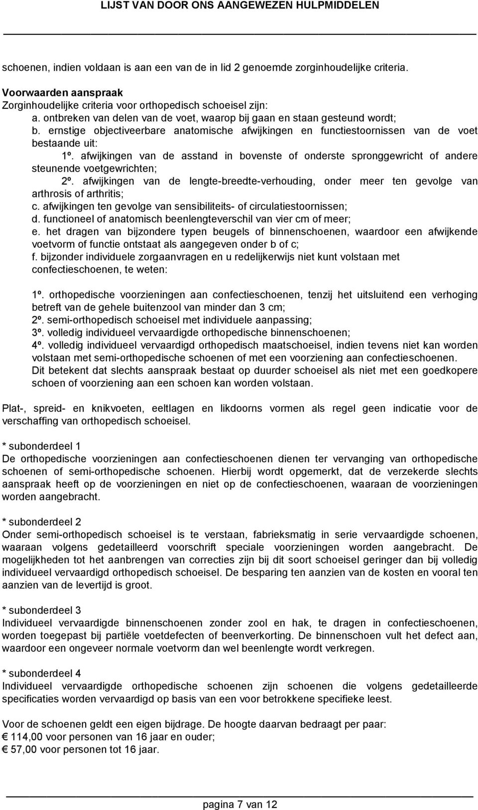 afwijkingen van de asstand in bovenste of onderste spronggewricht of andere steunende voetgewrichten; 2º.