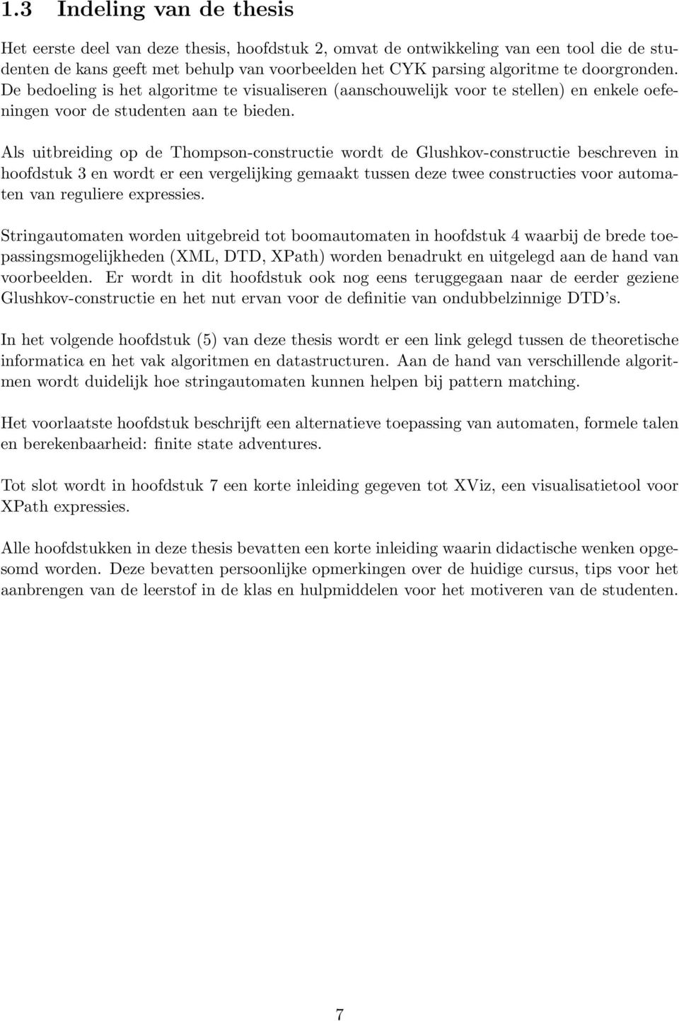 Als uitreiding op de Thompson-constructie wordt de Glushkov-constructie eschreven in hoofdstuk 3 en wordt er een vergelijking gemkt tussen deze twee constructies voor utomten vn reguliere expressies.