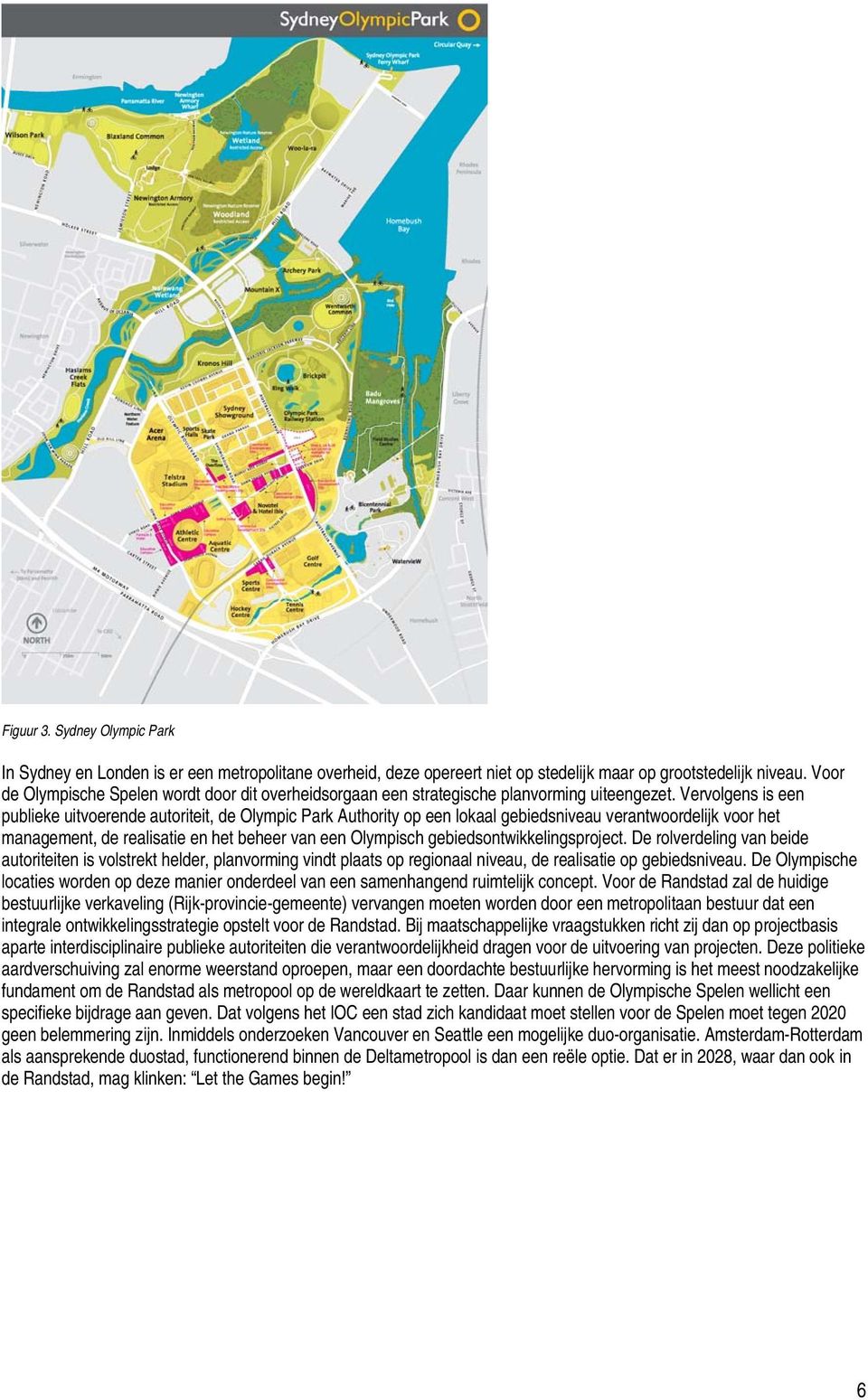 Vervolgens is een publieke uitvoerende autoriteit, de Olympic Park Authority op een lokaal gebiedsniveau verantwoordelijk voor het management, de realisatie en het beheer van een Olympisch