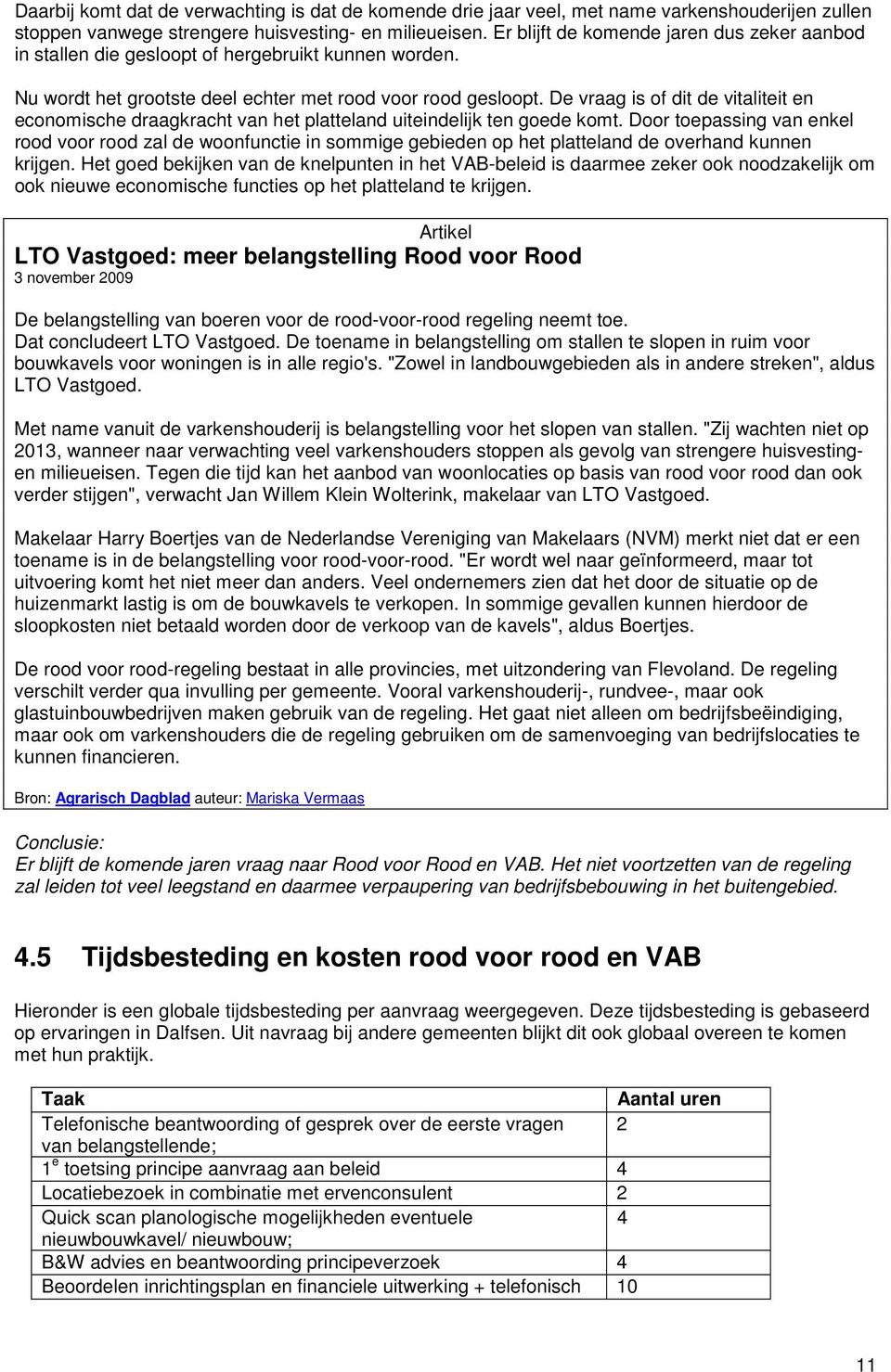 De vraag is of dit de vitaliteit en economische draagkracht van het platteland uiteindelijk ten goede komt.