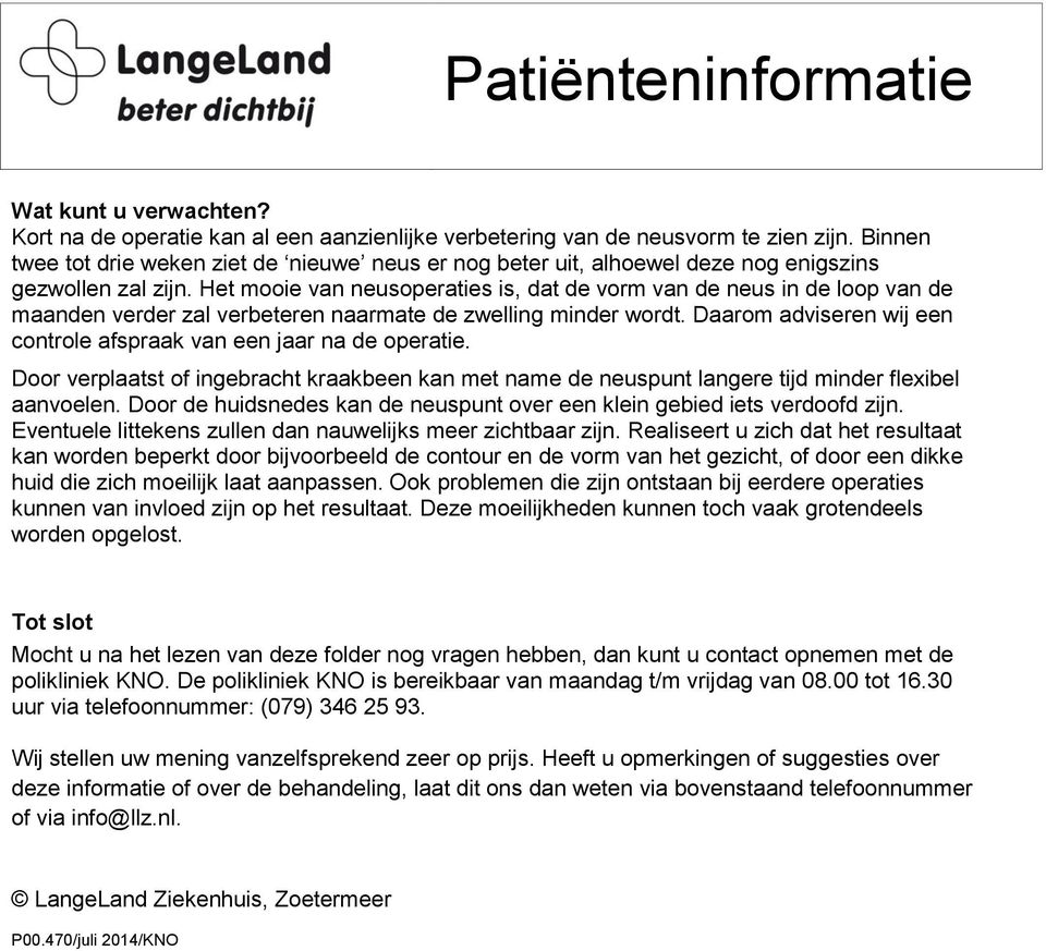 Het mooie van neusoperaties is, dat de vorm van de neus in de loop van de maanden verder zal verbeteren naarmate de zwelling minder wordt.