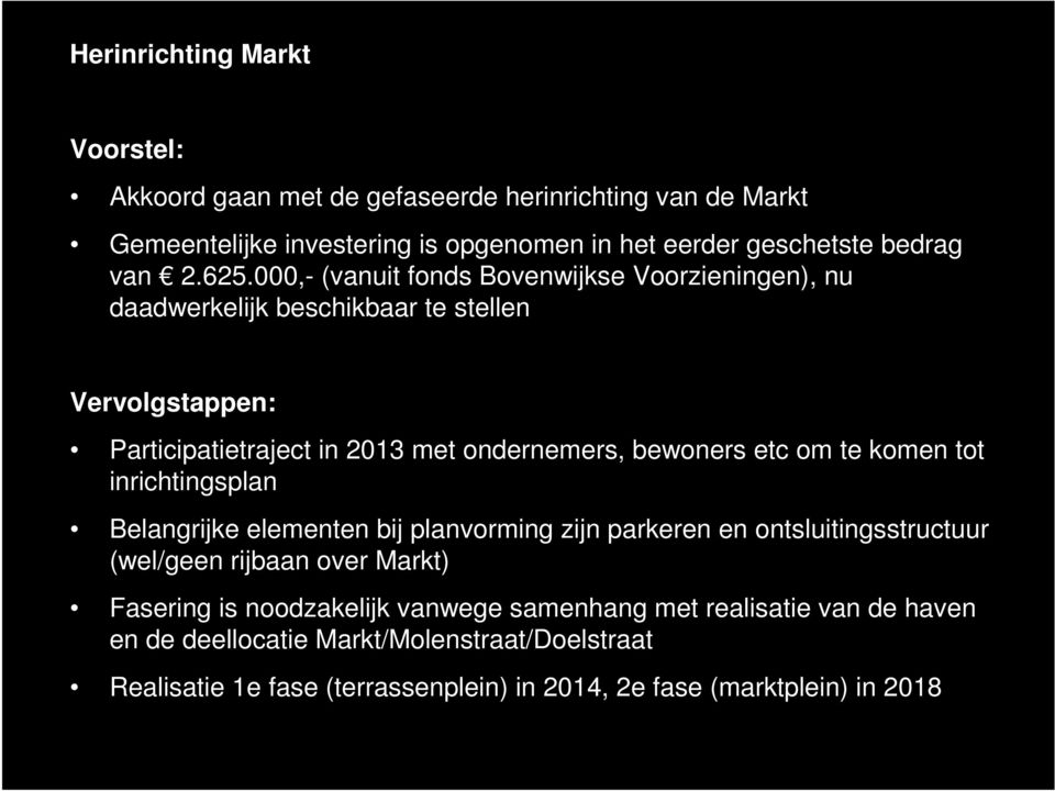 om te komen tot inrichtingsplan Belangrijke elementen bij planvorming zijn parkeren en ontsluitingsstructuur (wel/geen rijbaan over Markt) Fasering is noodzakelijk