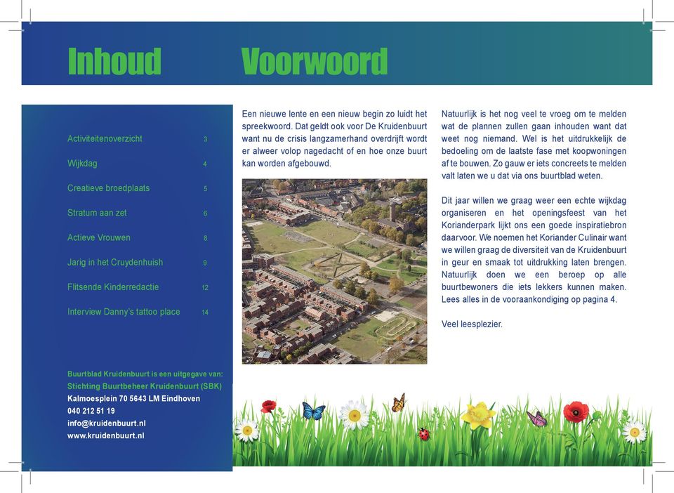 Cretieve broedplts 5 Strtum zet 6 Actieve Vrouwe 8 Jrig i het Cruydehuish 9 Flitsede Kiderredctie 12 Iterview Dy s tttoo plce 14 Ntuurlijk is het og veel te vroeg om te melde wt de ple zulle g ihoude