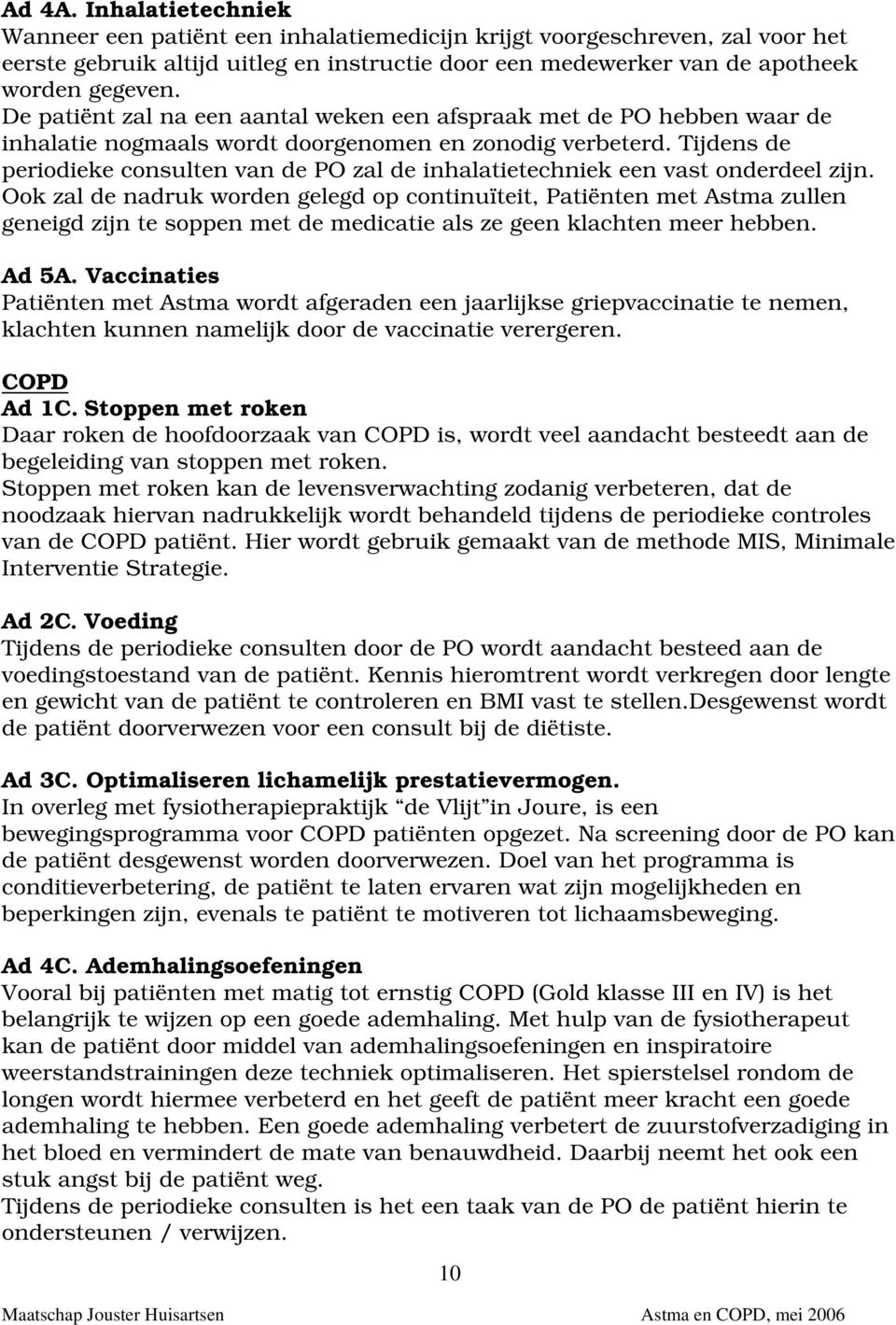 Tijdens de periodieke consulten van de PO zal de inhalatietechniek een vast onderdeel zijn.