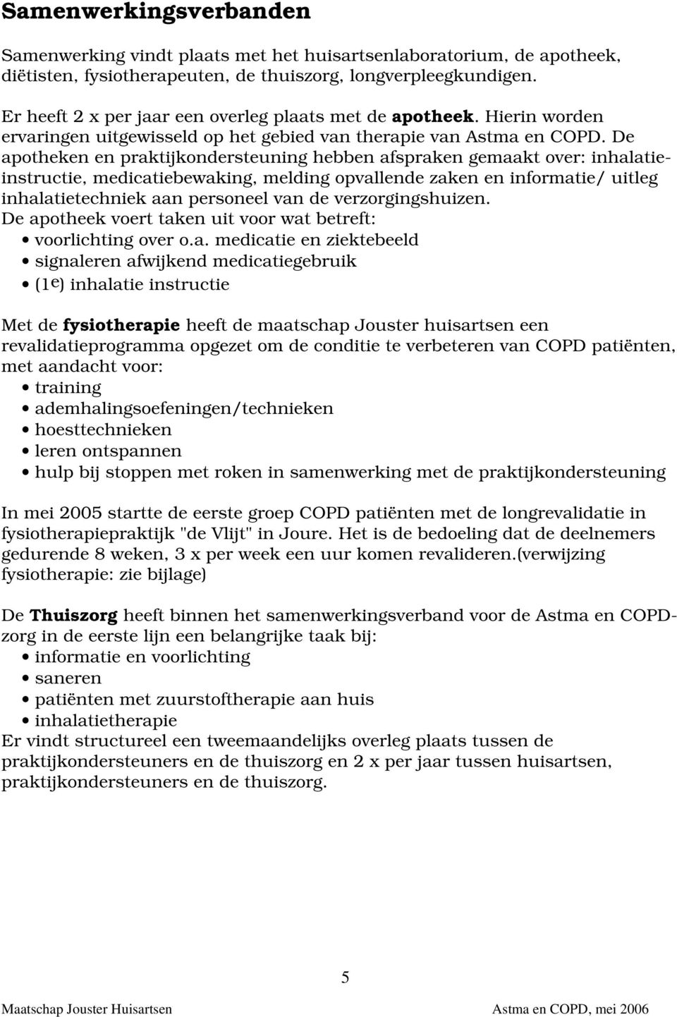 De apotheken en praktijkondersteuning hebben afspraken gemaakt over: inhalatieinstructie, medicatiebewaking, melding opvallende zaken en informatie/ uitleg inhalatietechniek aan personeel van de