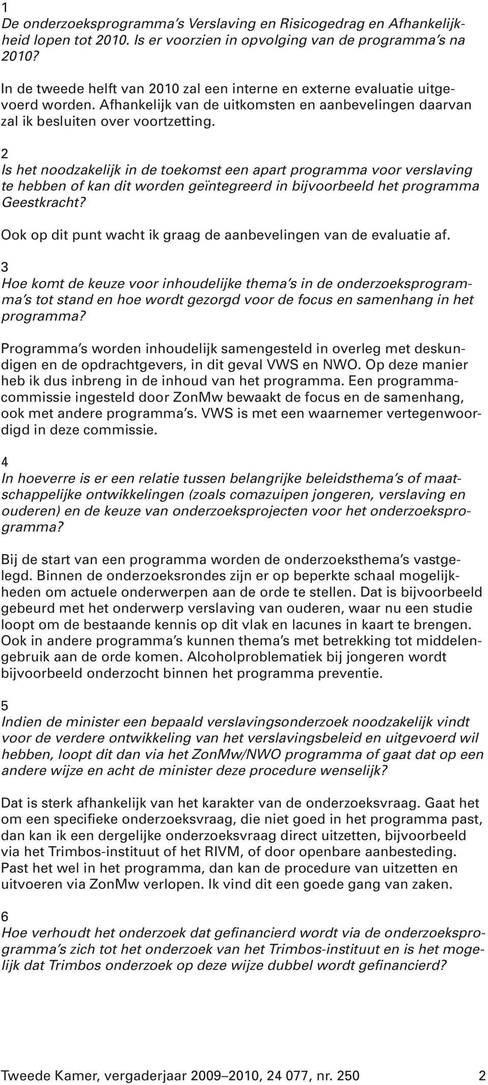 2 Is het noodzakelijk in de toekomst een apart programma voor verslaving te hebben of kan dit worden geïntegreerd in bijvoorbeeld het programma Geestkracht?