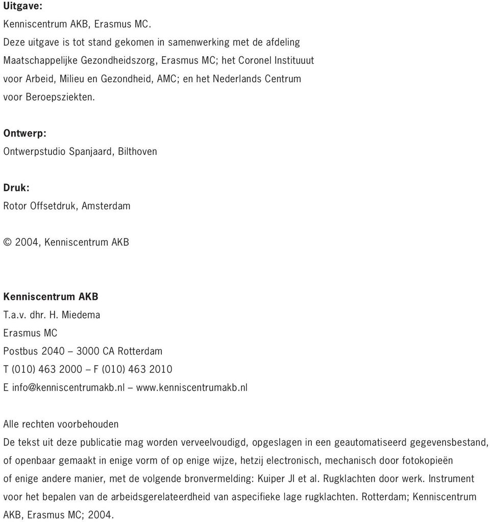 Centrum voor Beroepsziekten. Ontwerp: Ontwerpstudio Spanjaard, Bilthoven Druk: Rotor Offsetdruk, Amsterdam 2004, Kenniscentrum AKB Kenniscentrum AKB T.a.v. dhr. H.