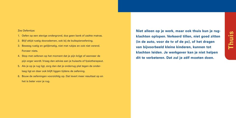 Vraag dan advies aan je huisarts of fysiotherapeut. 5. Als je op je rug ligt, zorg dan dat je onderrug plat tegen de onderlaag ligt en daar ook blijft liggen tijdens de oefening. 6.