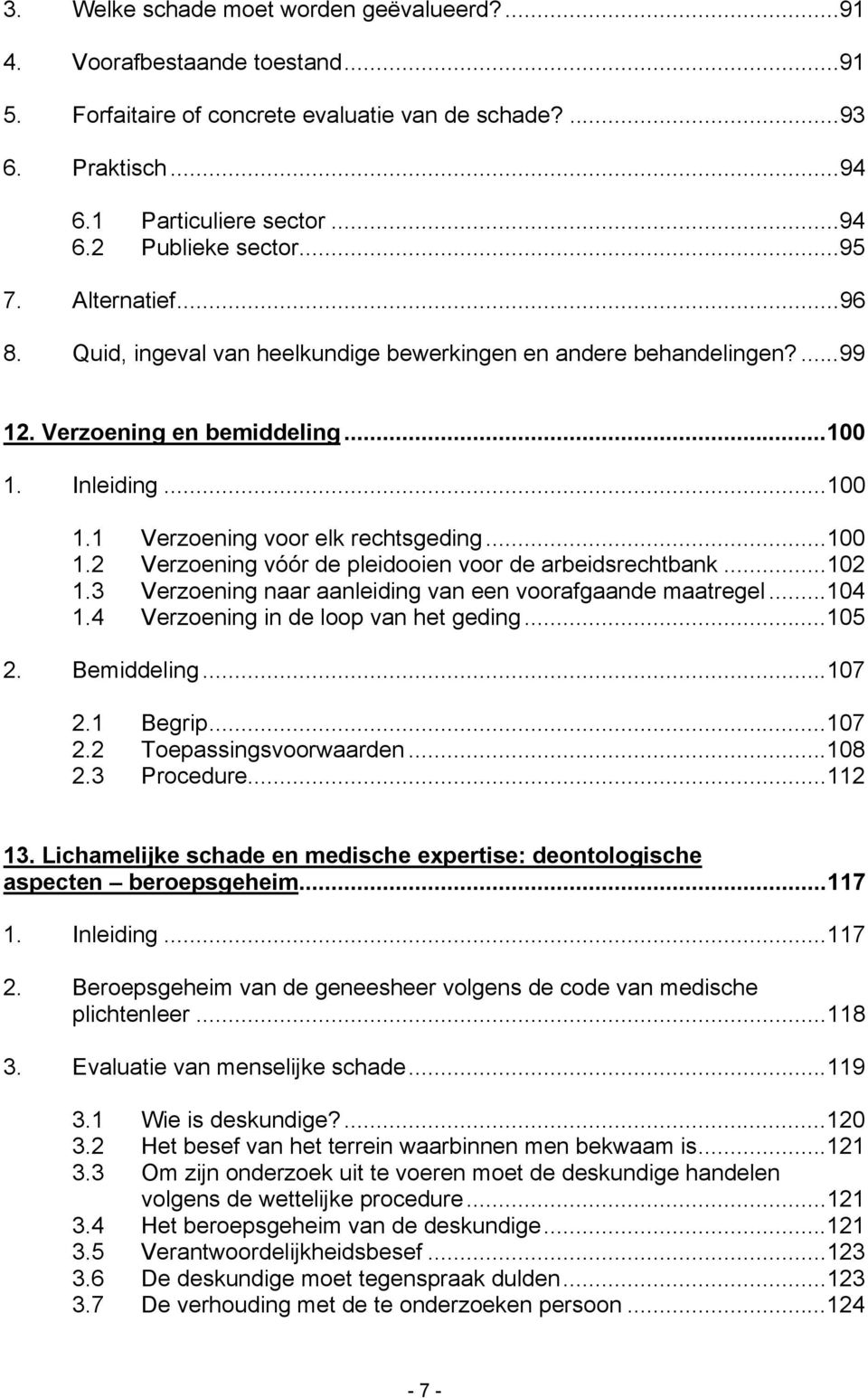 ..102 1.3 Verzoening naar aanleiding van een voorafgaande maatregel...104 1.4 Verzoening in de loop van het geding...105 2. Bemiddeling...107 2.1 Begrip...107 2.2 Toepassingsvoorwaarden...108 2.