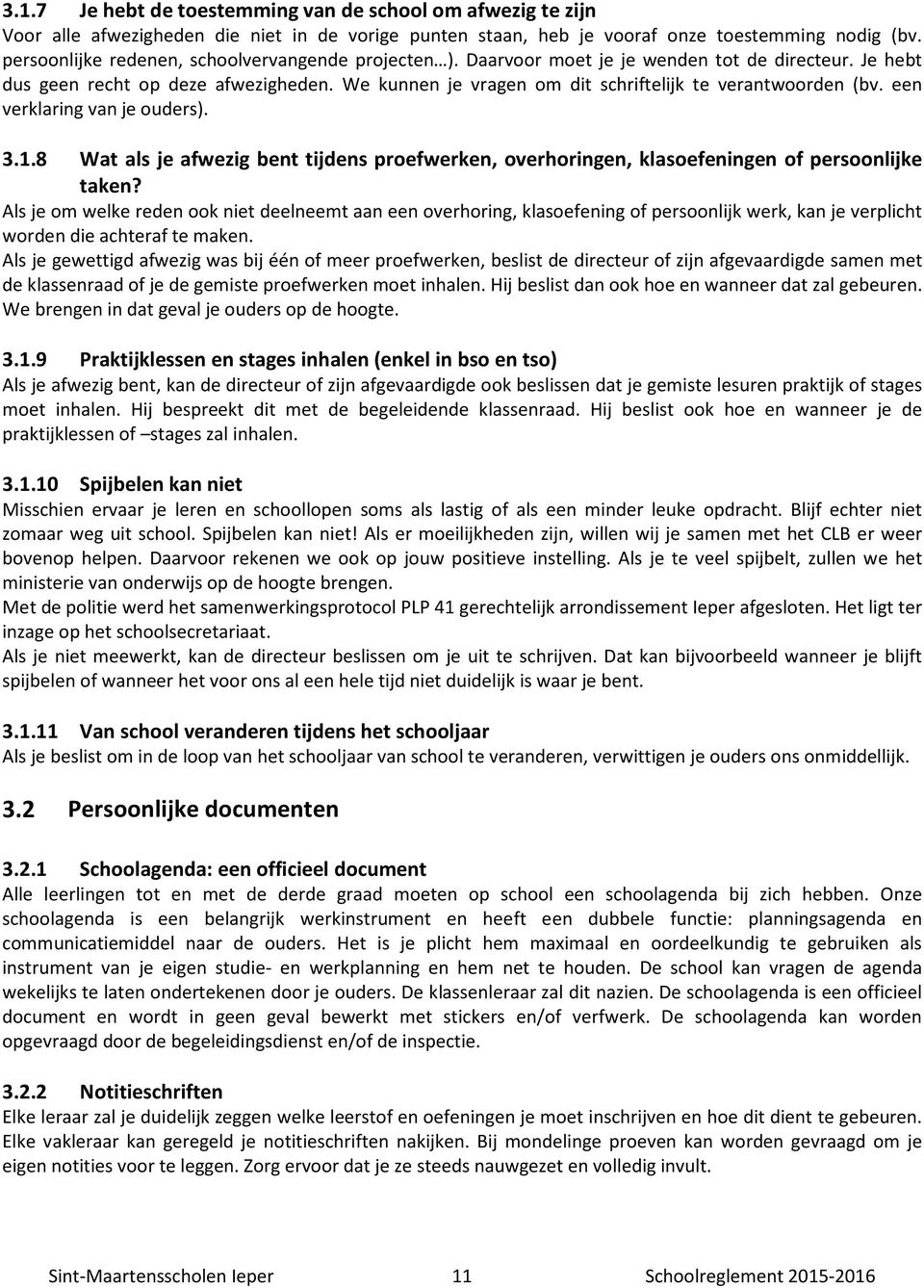 We kunnen je vragen om dit schriftelijk te verantwoorden (bv. een verklaring van je ouders). 3.1.8 Wat als je afwezig bent tijdens proefwerken, overhoringen, klasoefeningen of persoonlijke taken?