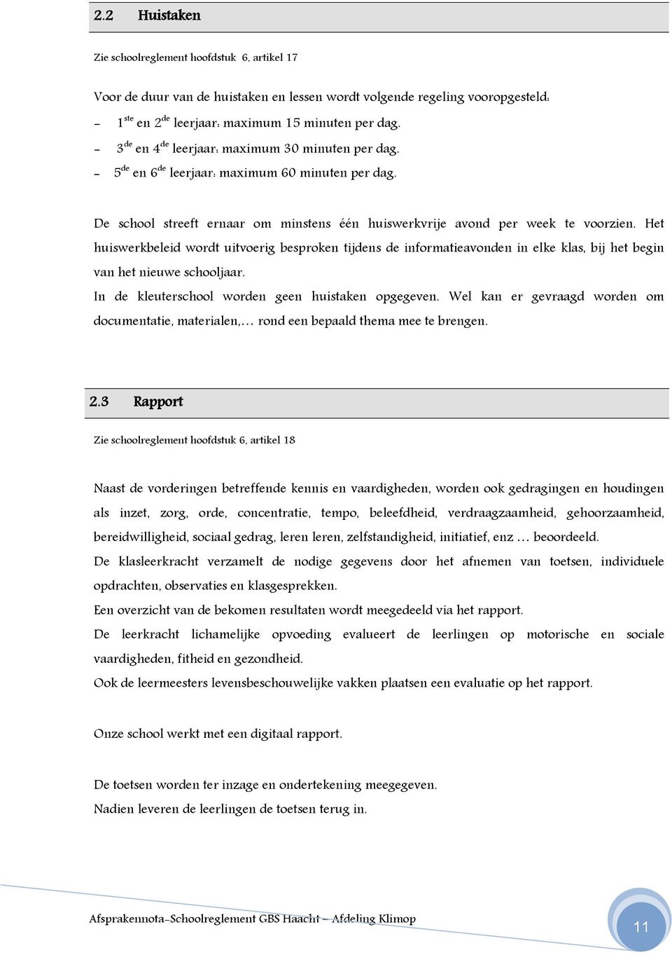 Het huiswerkbeleid wordt uitvoerig besproken tijdens de informatieavonden in elke klas, bij het begin van het nieuwe schooljaar. In de kleuterschool worden geen huistaken opgegeven.