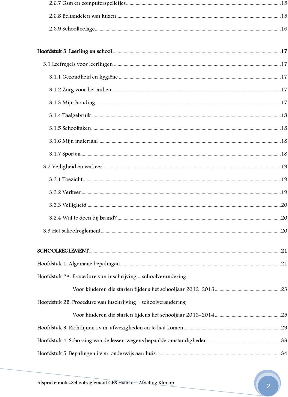 ..19 3.2.2 Verkeer...19 3.2.3 Veiligheid...20 3.2.4 Wat te doen bij brand?...20 3.3 Het schoolreglement...20 SCHOOLREGLEMENT...21 Hoofdstuk 1: Algemene bepalingen.