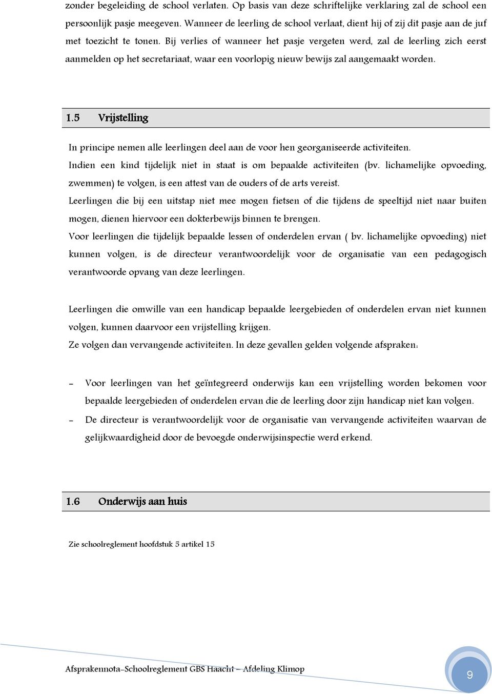 Bij verlies of wanneer het pasje vergeten werd, zal de leerling zich eerst aanmelden op het secretariaat, waar een voorlopig nieuw bewijs zal aangemaakt worden. 1.