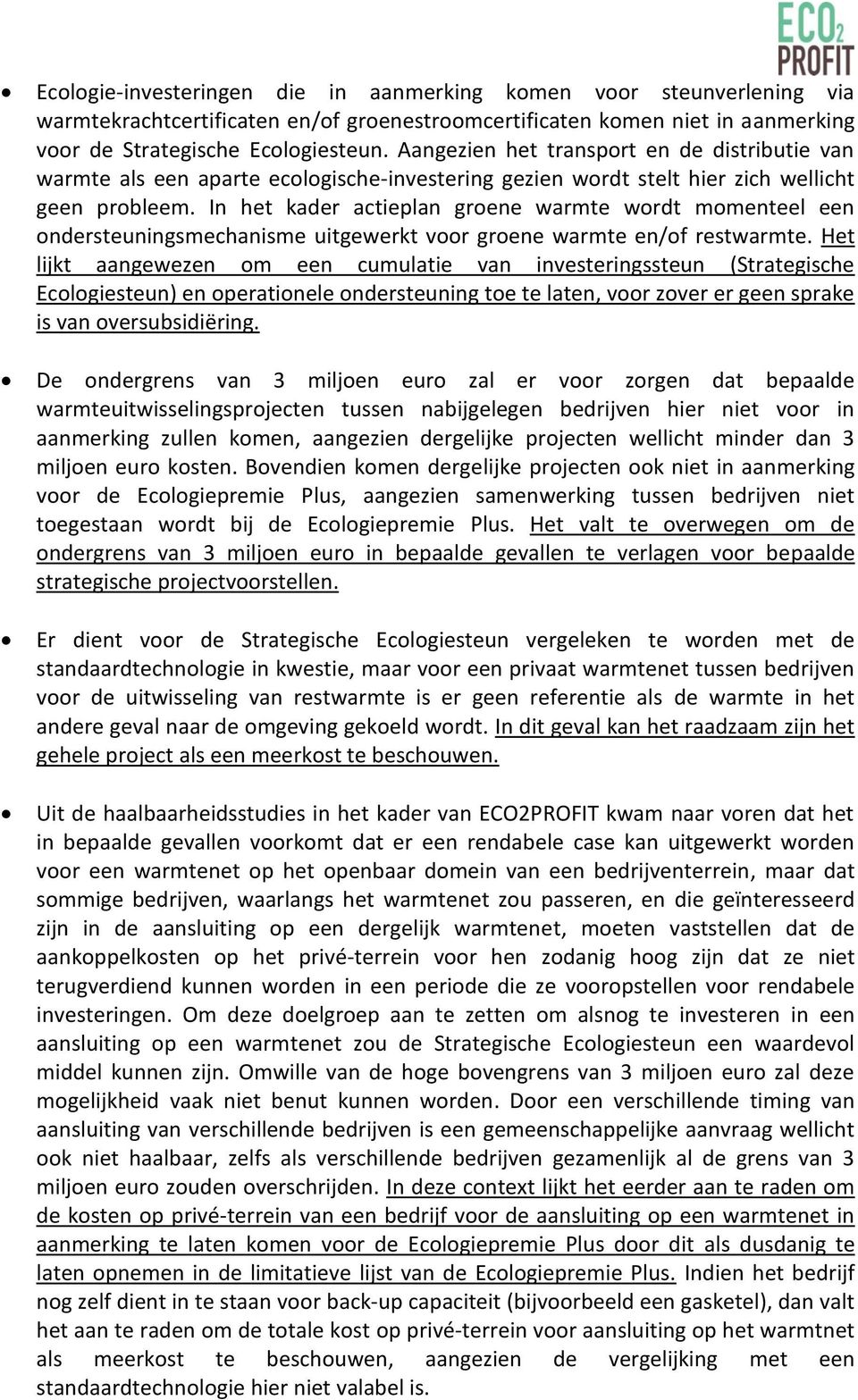 In het kader actieplan groene warmte wordt momenteel een ondersteuningsmechanisme uitgewerkt voor groene warmte en/of restwarmte.