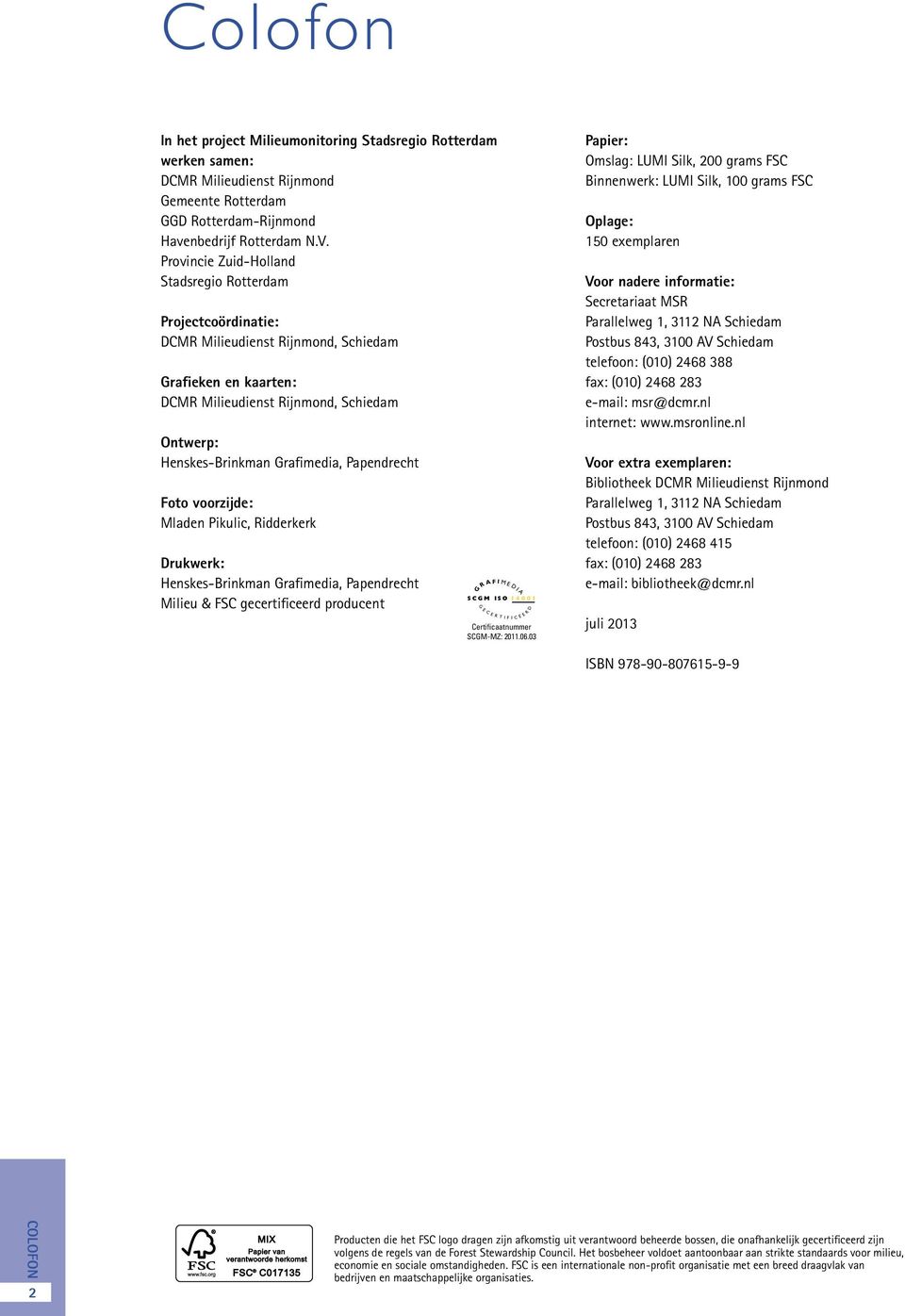 Papendrecht Foto voorzijde: Mladen Pikulic, Ridderkerk Drukwerk: Henskes-Brinkman Grafimedia, Papendrecht Milieu & FSC gecertificeerd producent G R A F SCGM ISO 14001 G E C E R I M E D T I