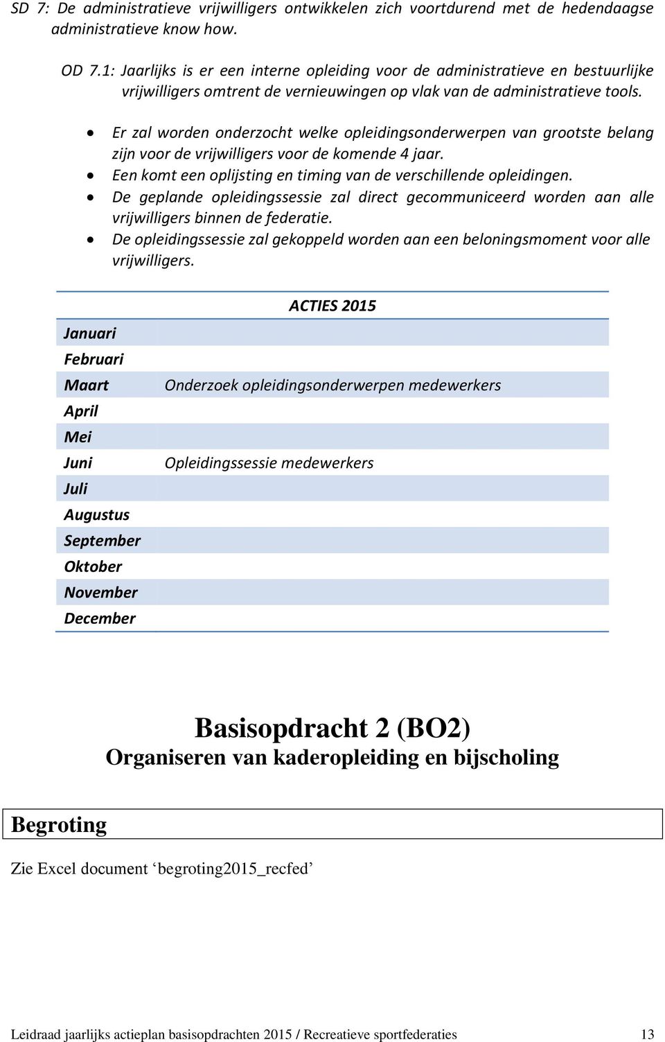 Er zal worden onderzocht welke opleidingsonderwerpen van grootste belang zijn voor de vrijwilligers voor de komende 4 jaar. Een komt een oplijsting en timing van de verschillende opleidingen.