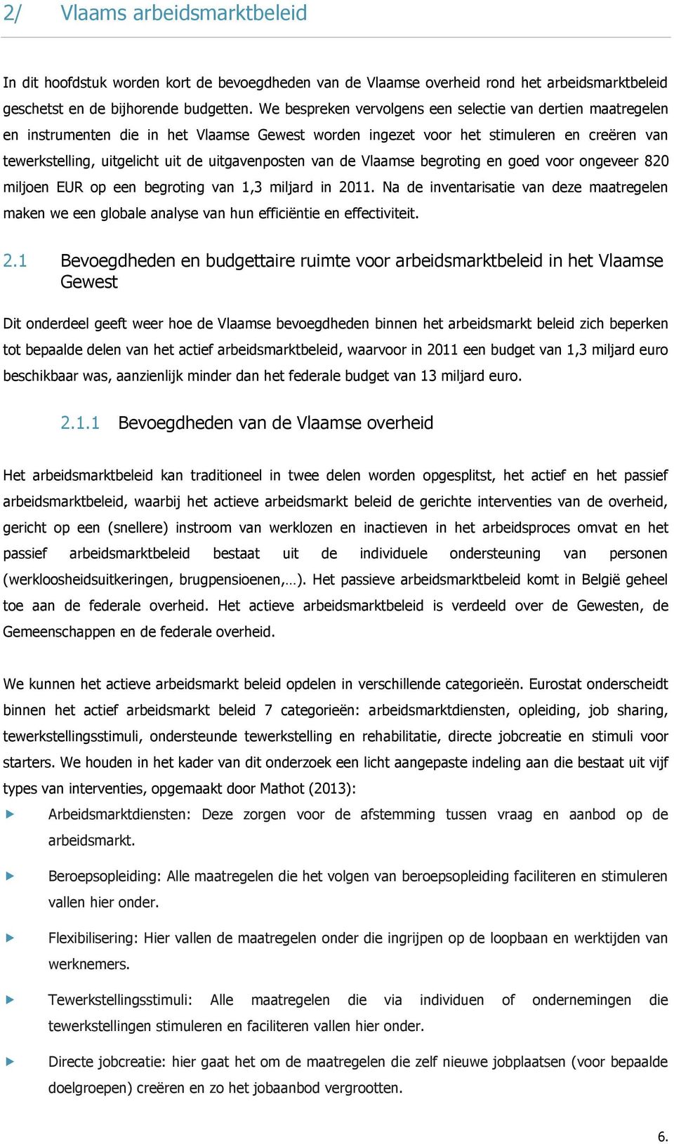 uitgavenposten van de Vlaamse begroting en goed voor ongeveer 820 miljoen EUR op een begroting van 1,3 miljard in 2011.