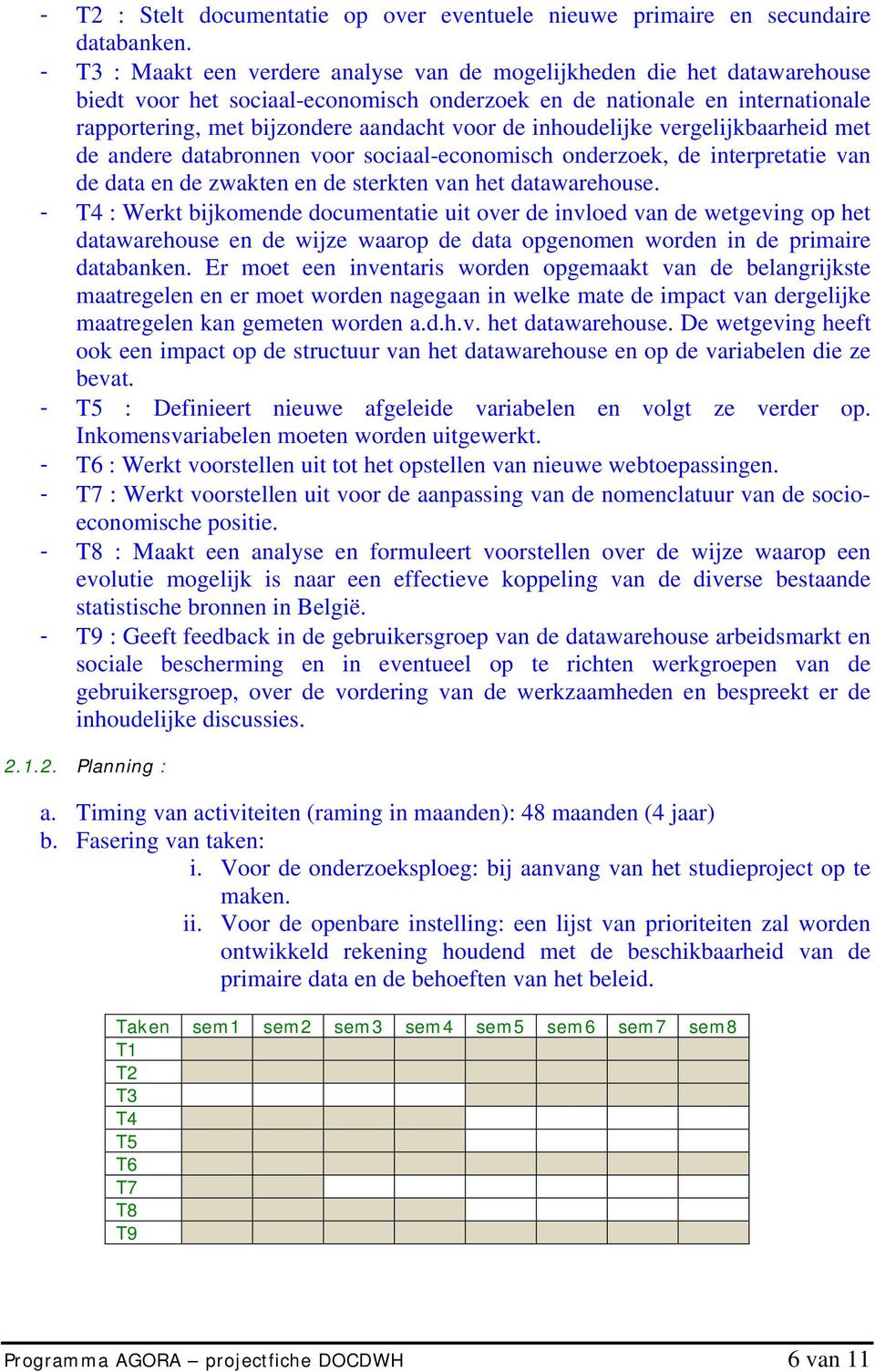 inhoudelijke vergelijkbaarheid met de andere databronnen voor sociaal-economisch onderzoek, de interpretatie van de data en de zwakten en de sterkten van het datawarehouse.