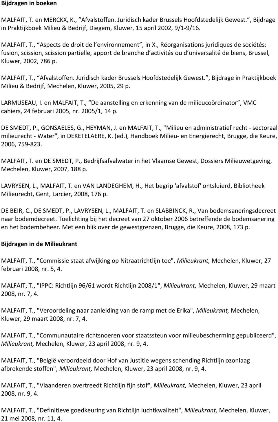 , Réorganisations juridiques de sociétés: fusion, scission, scission partielle, apport de branche d activités ou d universalité de biens, Brussel, Kluwer, 2002, 786 p. MALFAIT, T., Afvalstoffen.