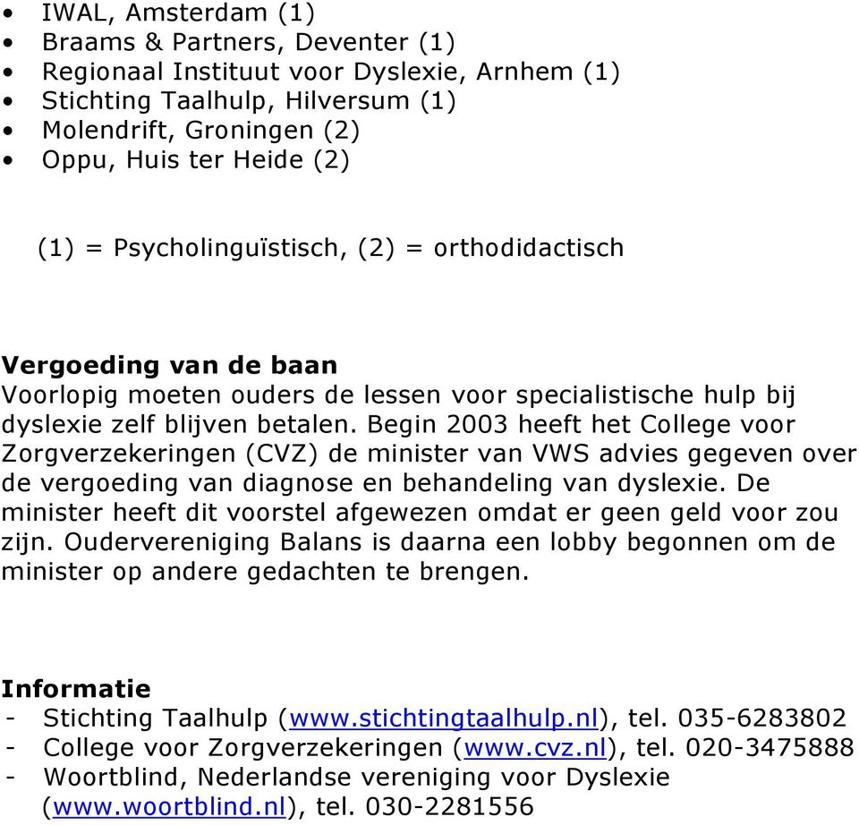 Begin 2003 heeft het College voor Zorgverzekeringen (CVZ) de minister van VWS advies gegeven over de vergoeding van diagnose en behandeling van dyslexie.