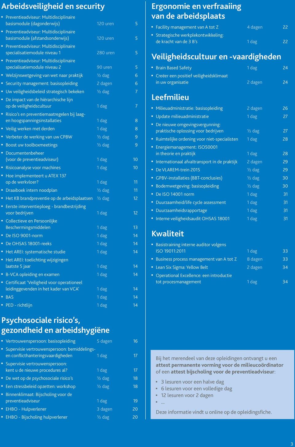 basisopleidig 2 dage 6 Uw veiligheidsbeleid strategisch bekeke ½ dag 7 De impact va de hiërarchische lij op de veiligheidscultuur 7 Risico s e prevetiemaatregele bij laage hoogspaigsistallaties 8