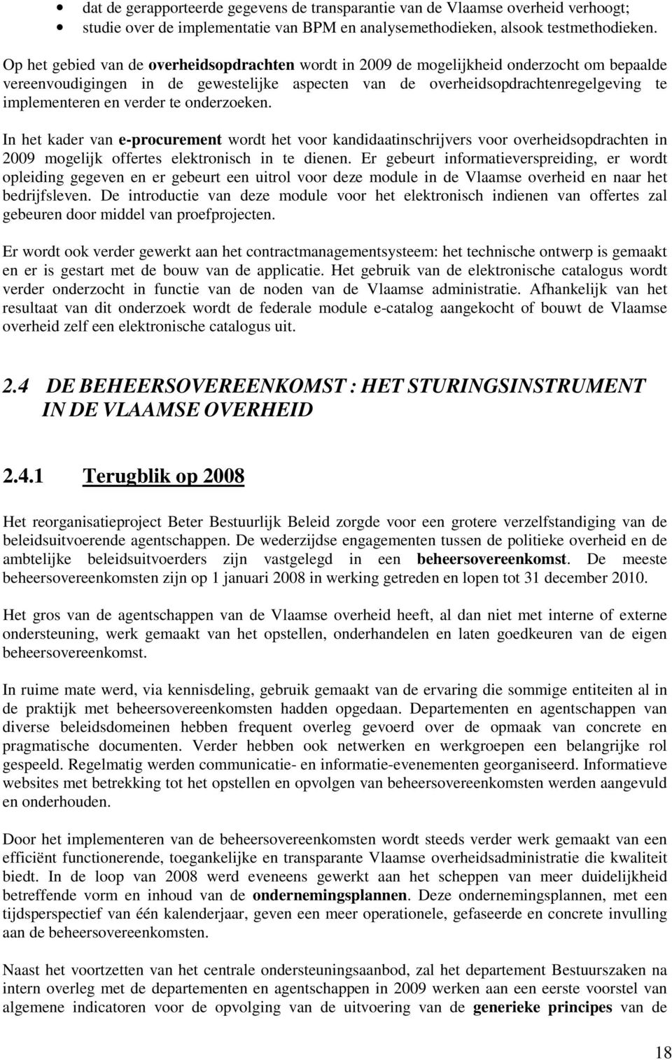 verder te onderzoeken. In het kader van e-procurement wordt het voor kandidaatinschrijvers voor overheidsopdrachten in 2009 mogelijk offertes elektronisch in te dienen.