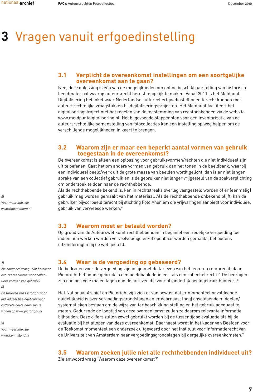 Vanaf 2011 is het Meldpunt Digitalisering het loket waar Nederlandse cultureel erfgoedinstellingen terecht kunnen met auteursrechtelijke vraagstukken bij digitaliseringsprojecten.